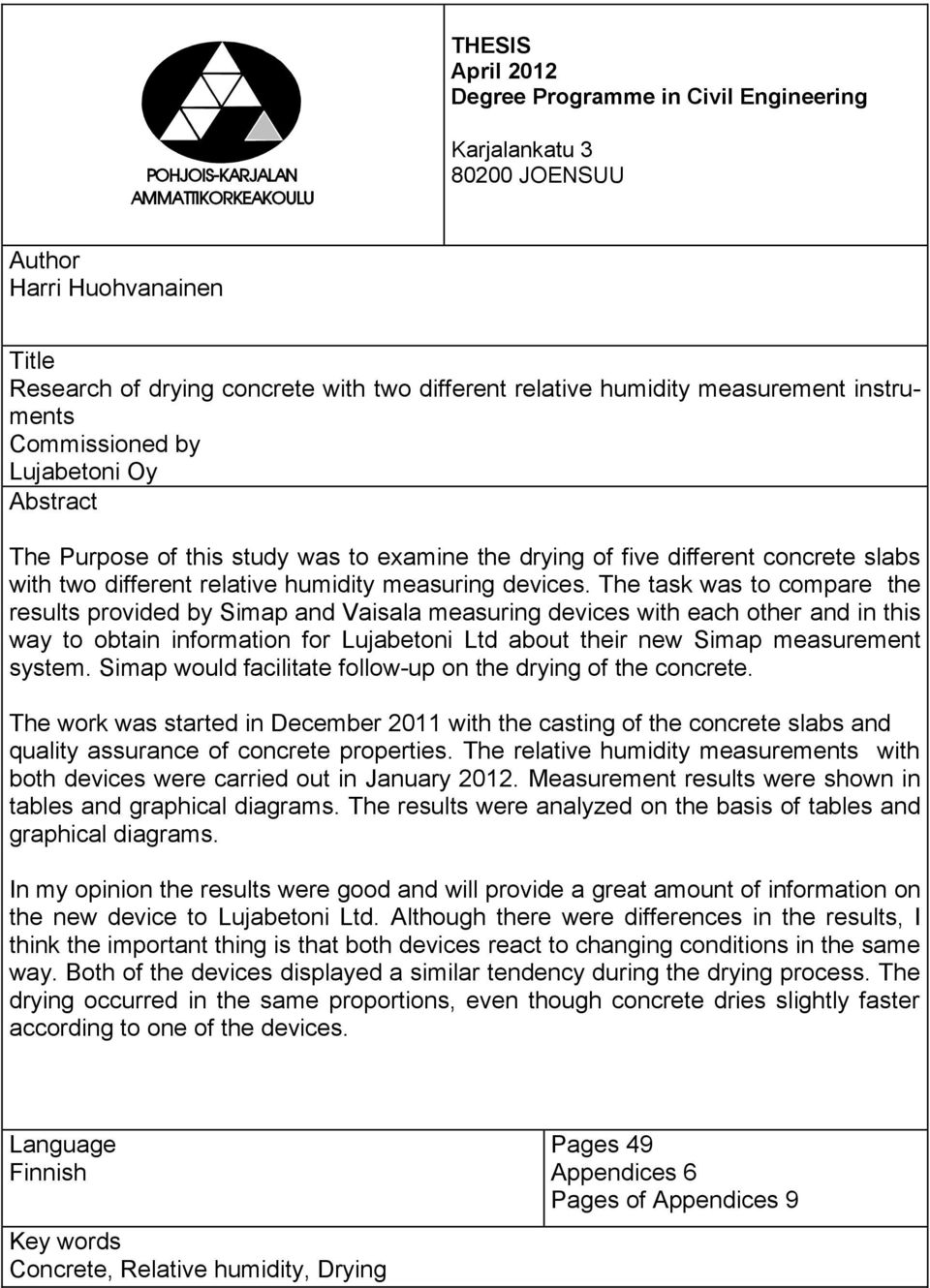 The task was to compare the results provided by Simap and Vaisala measuring devices with each other and in this way to obtain information for Lujabetoni Ltd about their new Simap measurement system.