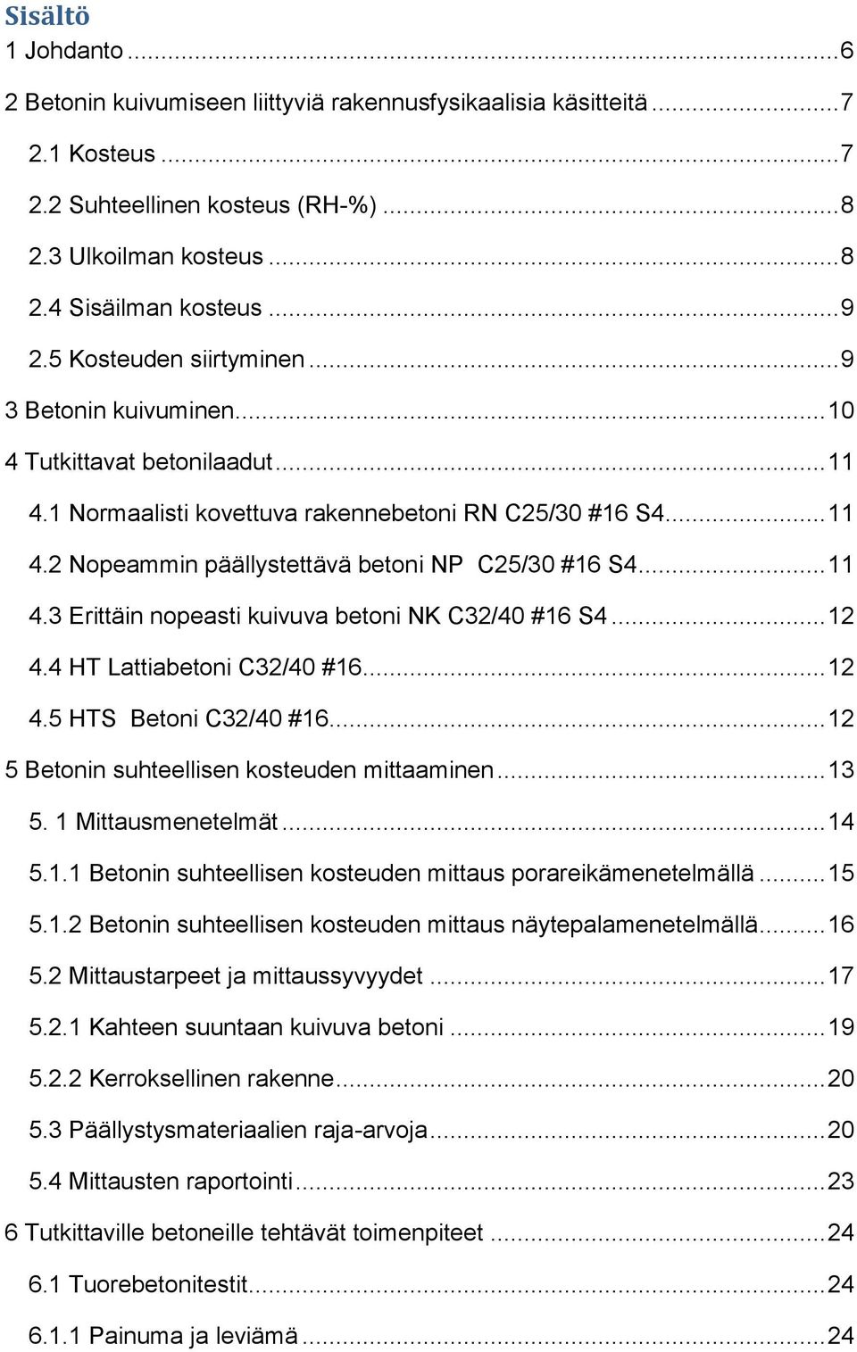 .. 11 4.3 Erittäin nopeasti kuivuva betoni NK C32/40 #16 S4... 12 4.4 HT Lattiabetoni C32/40 #16... 12 4.5 HTS Betoni C32/40 #16... 12 5 Betonin suhteellisen kosteuden mittaaminen... 13 5.