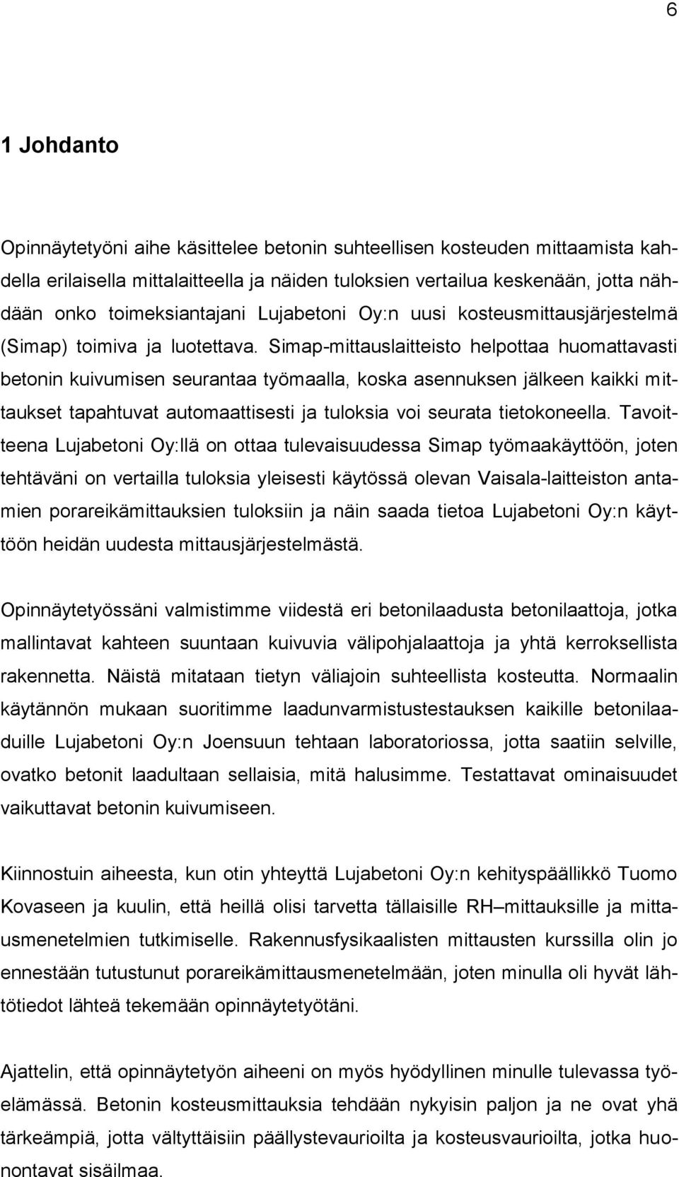 Simap-mittauslaitteisto helpottaa huomattavasti betonin kuivumisen seurantaa työmaalla, koska asennuksen jälkeen kaikki mittaukset tapahtuvat automaattisesti ja tuloksia voi seurata tietokoneella.