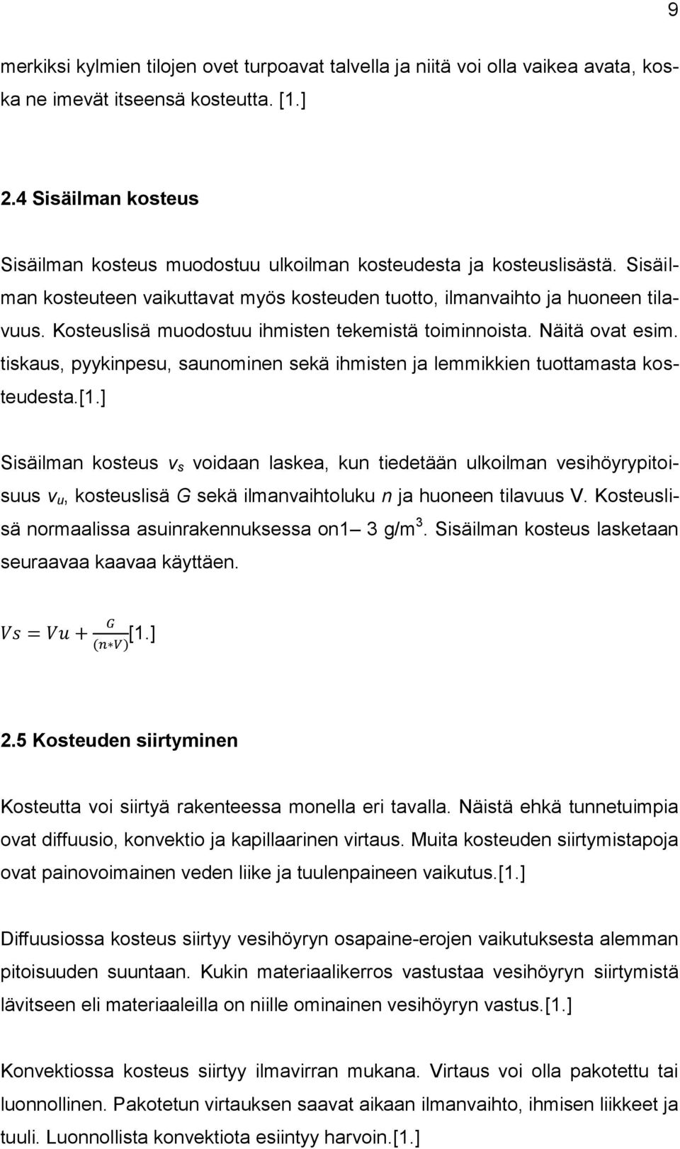 Kosteuslisä muodostuu ihmisten tekemistä toiminnoista. Näitä ovat esim. tiskaus, pyykinpesu, saunominen sekä ihmisten ja lemmikkien tuottamasta kosteudesta.[1.