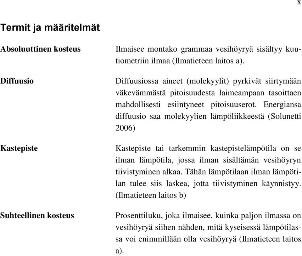 Energiansa diffuusio saa molekyylien lämpöliikkeestä (Solunetti 2006) Kastepiste tai tarkemmin kastepistelämpötila on se ilman lämpötila, jossa ilman sisältämän vesihöyryn tiivistyminen alkaa.