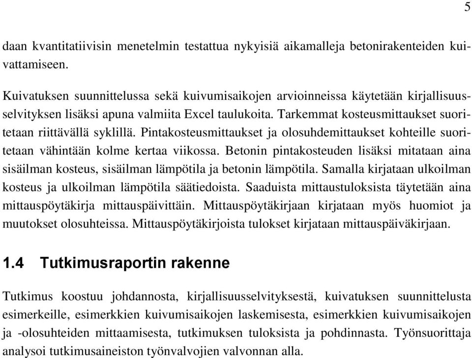 Pintakosteusmittaukset ja olosuhdemittaukset kohteille suoritetaan vähintään kolme kertaa viikossa.