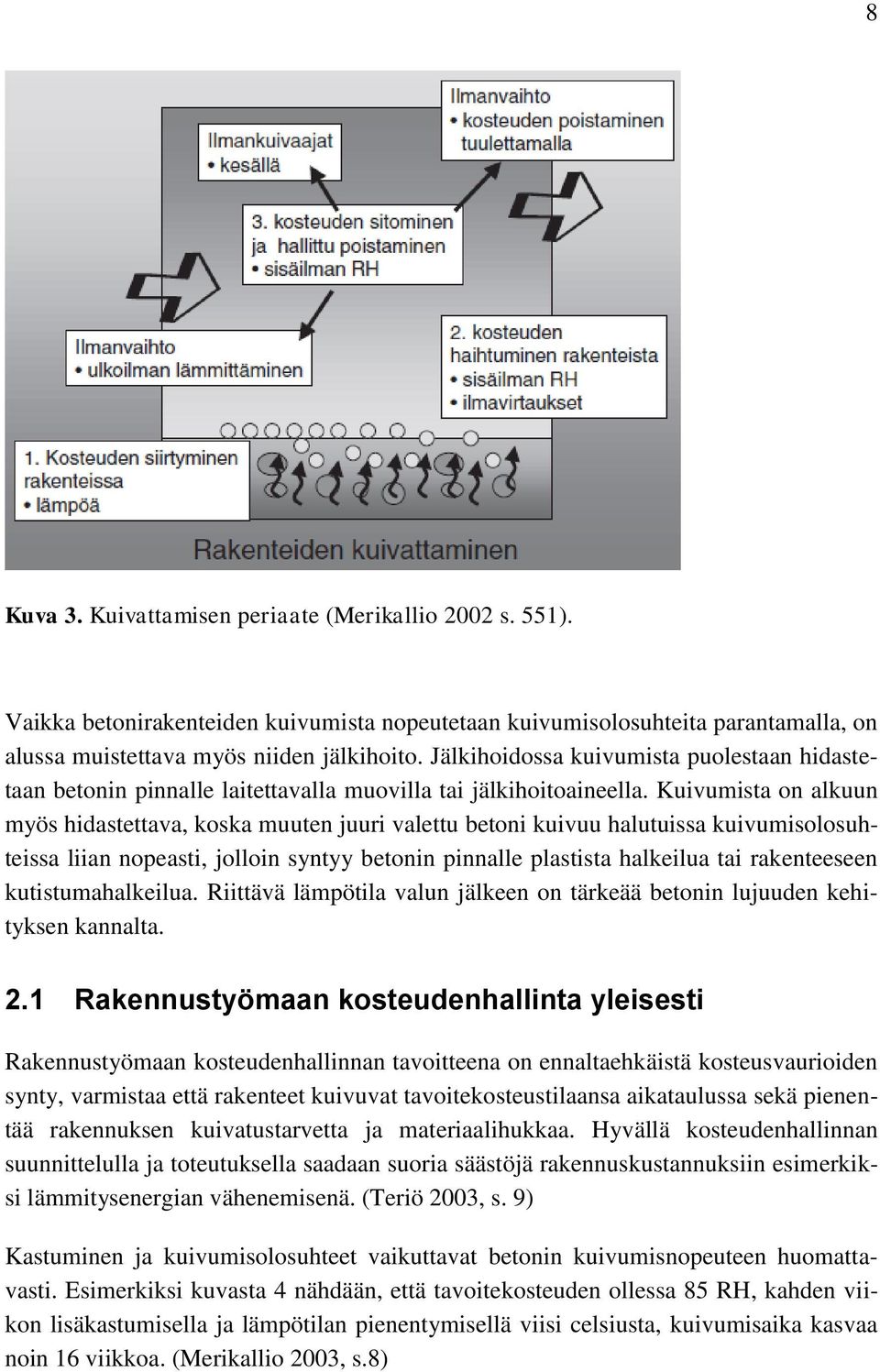 Kuivumista on alkuun myös hidastettava, koska muuten juuri valettu betoni kuivuu halutuissa kuivumisolosuhteissa liian nopeasti, jolloin syntyy betonin pinnalle plastista halkeilua tai rakenteeseen