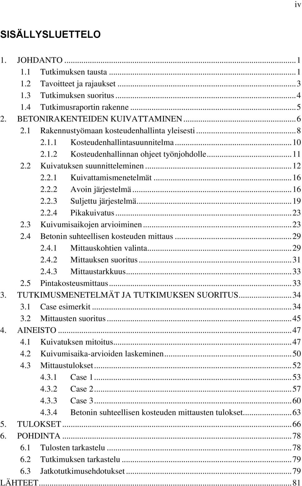 .. 16 2.2.2 Avoin järjestelmä... 16 2.2.3 Suljettu järjestelmä... 19 2.2.4 Pikakuivatus... 23 2.3 Kuivumisaikojen arvioiminen... 23 2.4 Betonin suhteellisen kosteuden mittaus... 29 2.4.1 Mittauskohtien valinta.