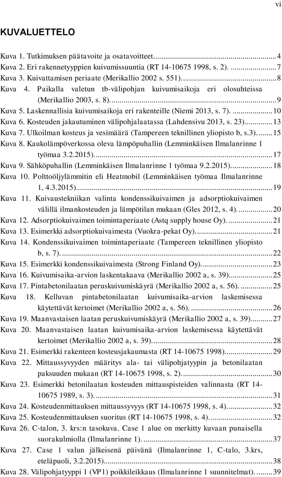 Kosteuden jakautuminen välipohjalaatassa (Lahdensivu 2013, s. 23).... 13 Kuva 7. Ulkoilman kosteus ja vesimäärä (Tampereen teknillinen yliopisto b, s.3).... 15 Kuva 8.