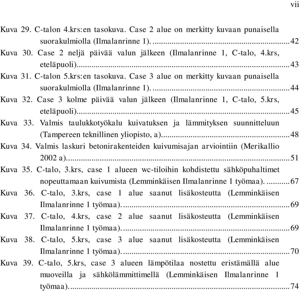 Case 3 kolme päivää valun jälkeen (Ilmalanrinne 1, C-talo, 5.krs, eteläpuoli)... 45 Kuva 33. Valmis taulukkotyökalu kuivatuksen ja lämmityksen suunnitteluun (Tampereen teknillinen yliopisto, a).