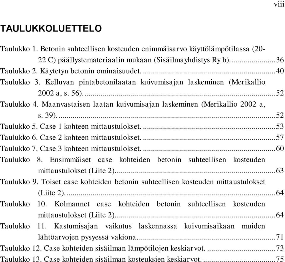 Maanvastaisen laatan kuivumisajan laskeminen (Merikallio 2002 a, s. 39).... 52 Taulukko 5. Case 1 kohteen mittaustulokset.... 53 Taulukko 6. Case 2 kohteen mittaustulokset.... 57 Taulukko 7.