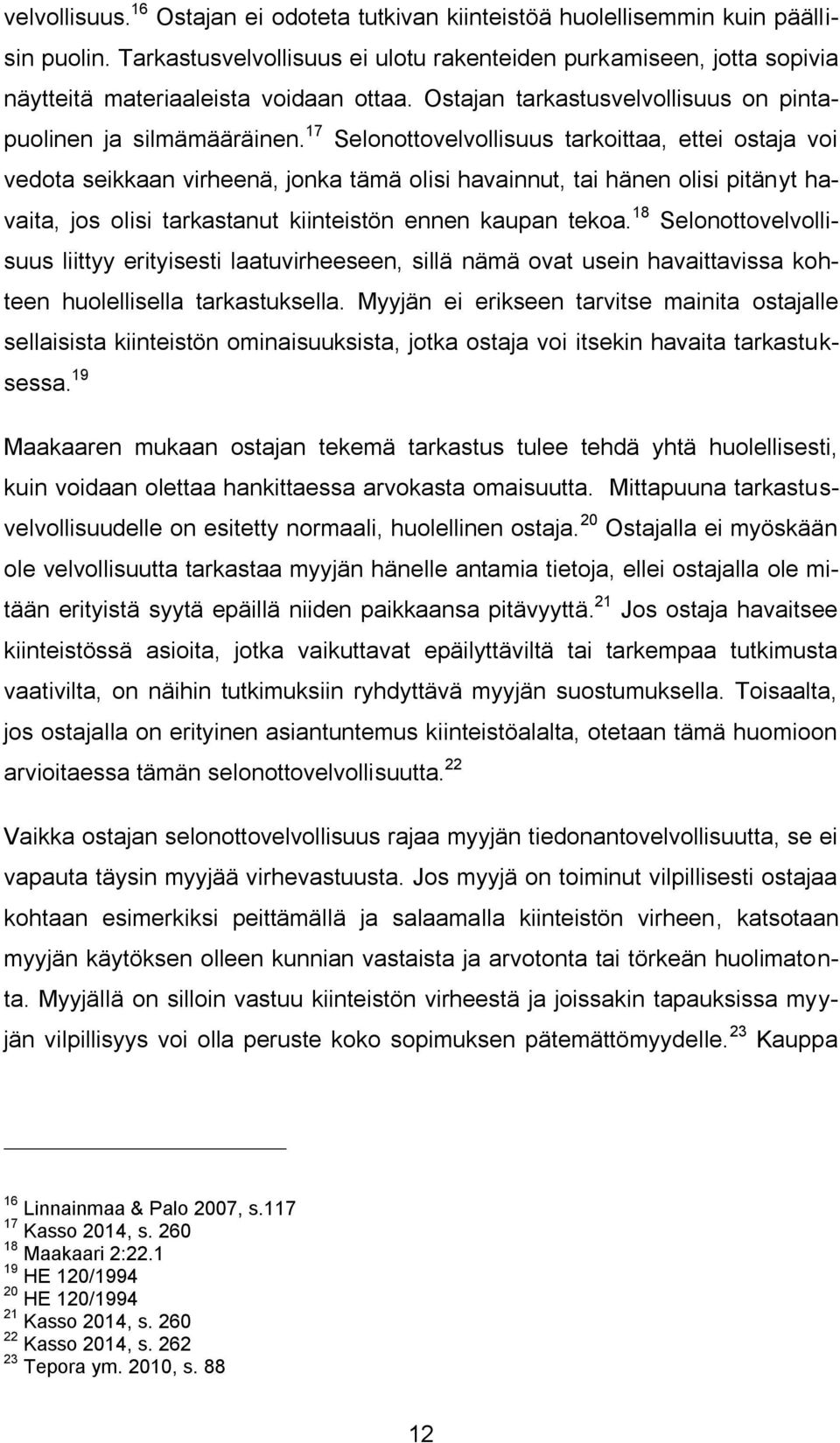 17 Selonottovelvollisuus tarkoittaa, ettei ostaja voi vedota seikkaan virheenä, jonka tämä olisi havainnut, tai hänen olisi pitänyt havaita, jos olisi tarkastanut kiinteistön ennen kaupan tekoa.