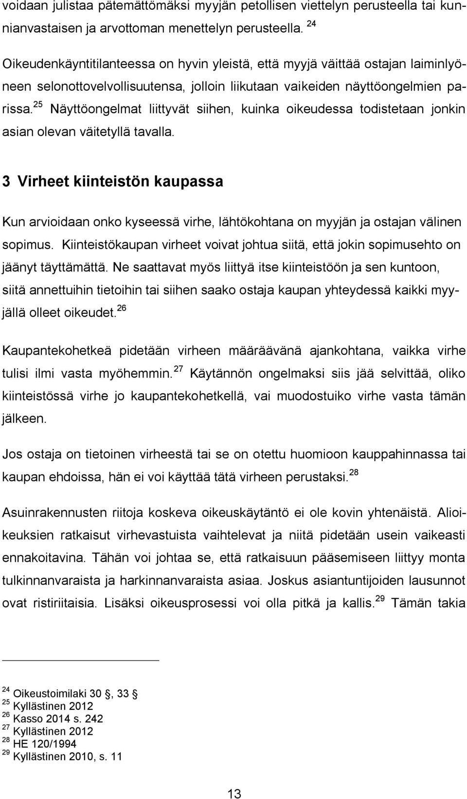 25 Näyttöongelmat liittyvät siihen, kuinka oikeudessa todistetaan jonkin asian olevan väitetyllä tavalla.