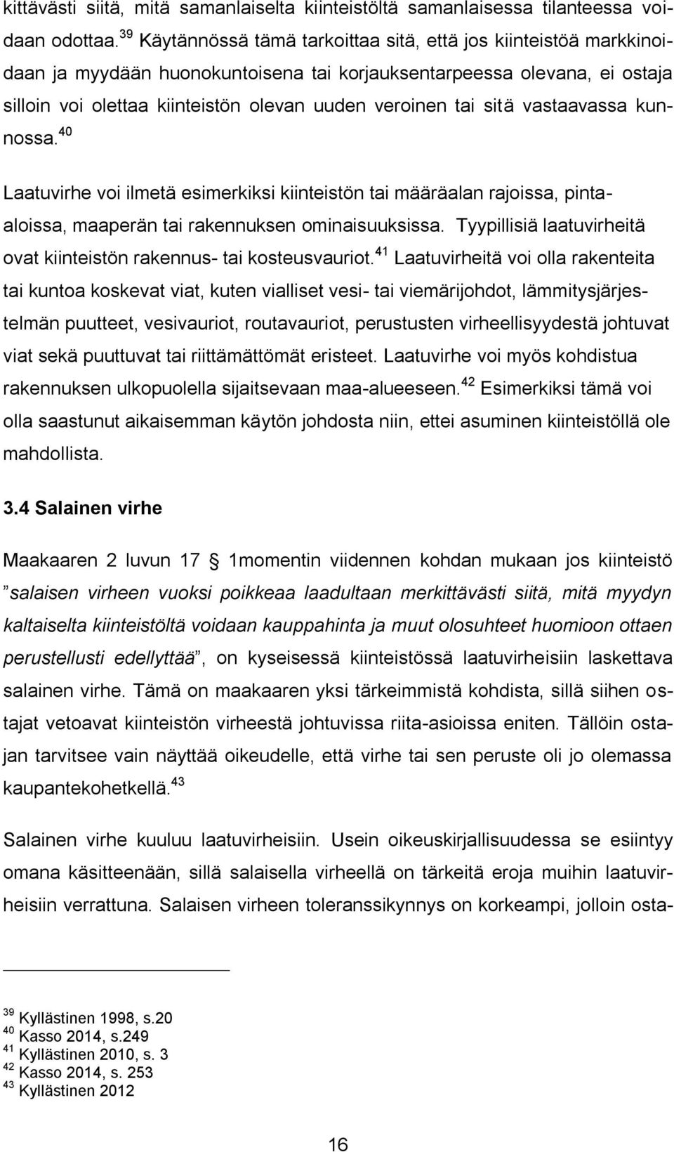 sitä vastaavassa kunnossa. 40 Laatuvirhe voi ilmetä esimerkiksi kiinteistön tai määräalan rajoissa, pintaaloissa, maaperän tai rakennuksen ominaisuuksissa.