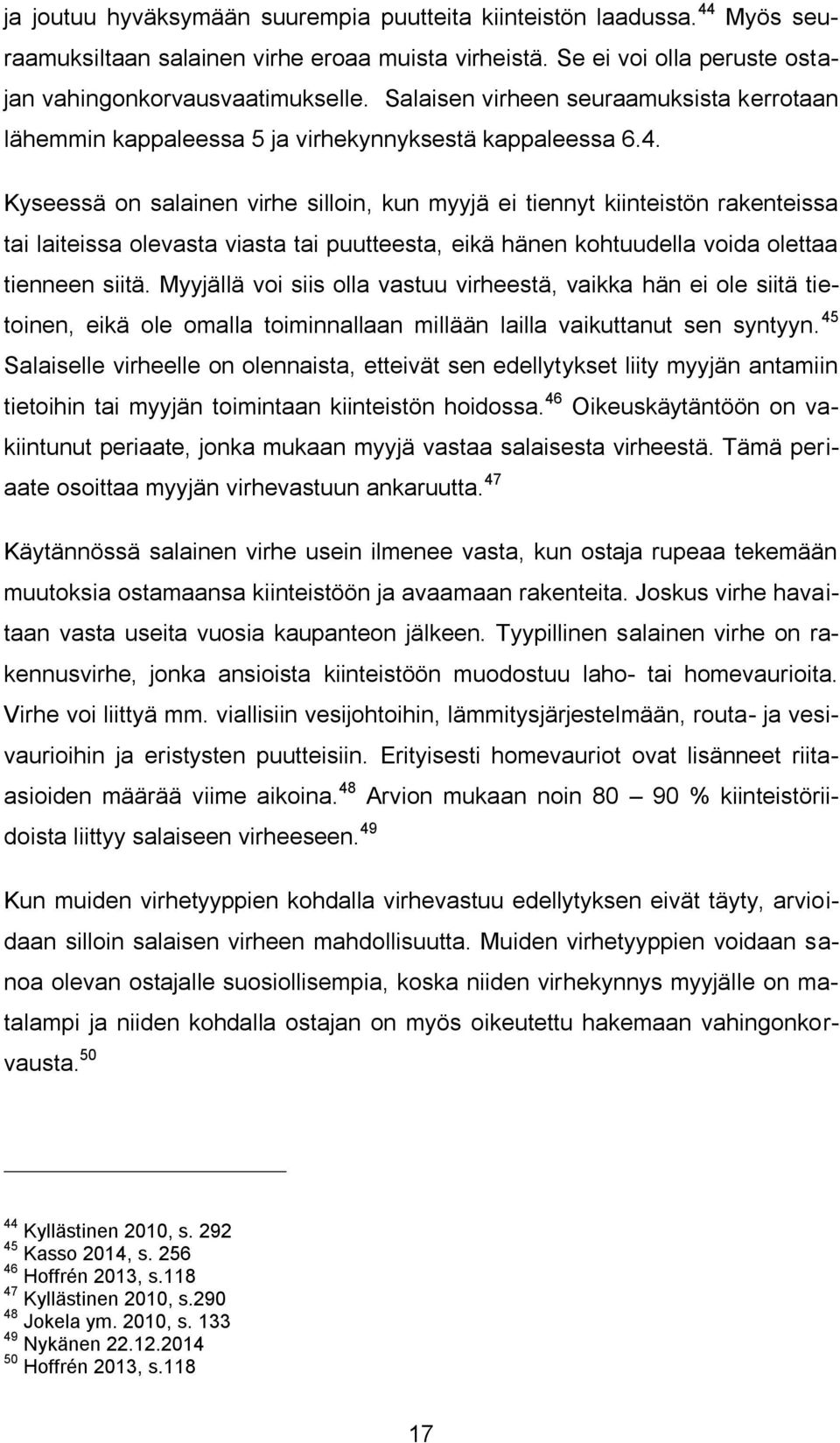 Kyseessä on salainen virhe silloin, kun myyjä ei tiennyt kiinteistön rakenteissa tai laiteissa olevasta viasta tai puutteesta, eikä hänen kohtuudella voida olettaa tienneen siitä.