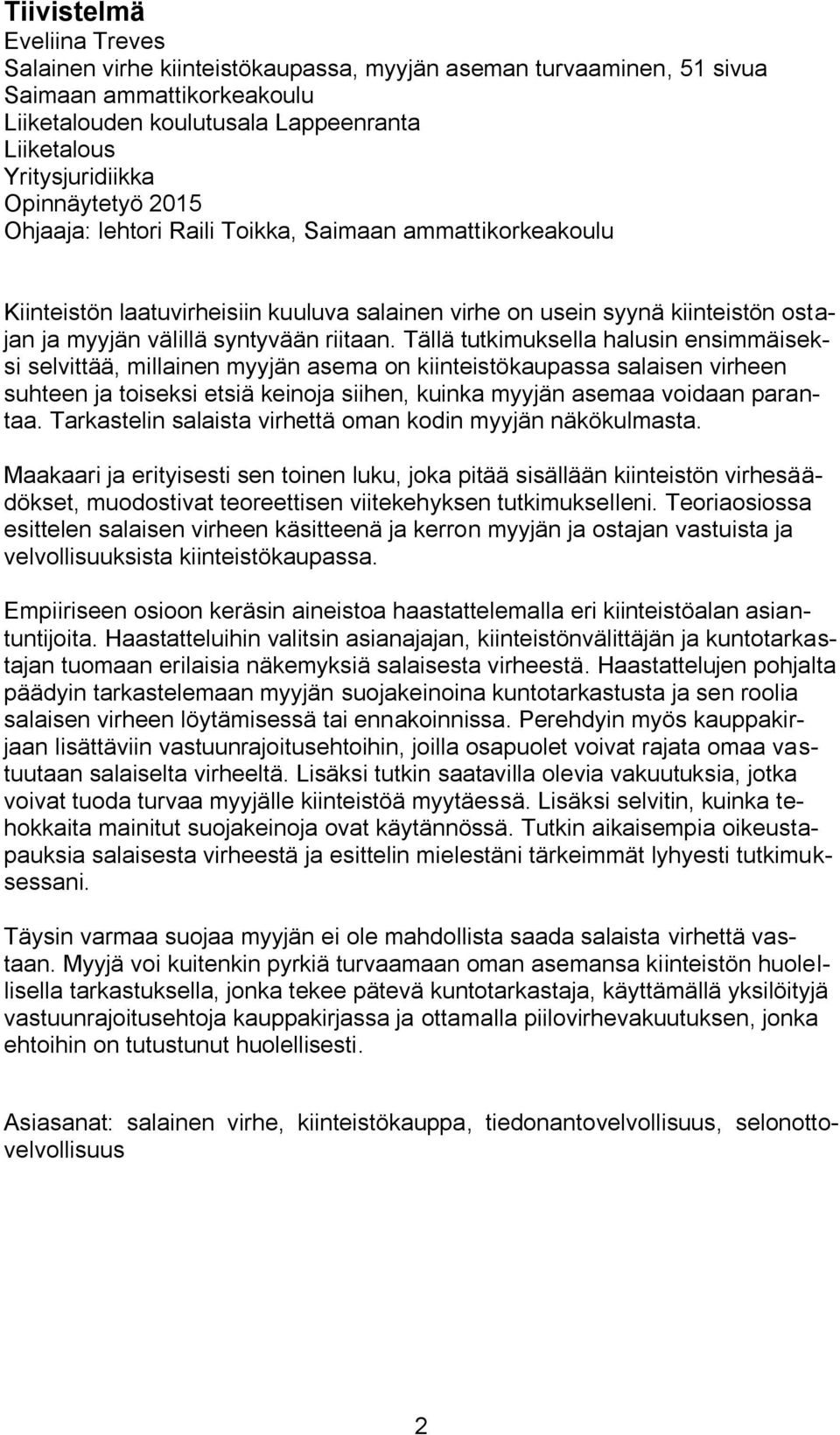 Tällä tutkimuksella halusin ensimmäiseksi selvittää, millainen myyjän asema on kiinteistökaupassa salaisen virheen suhteen ja toiseksi etsiä keinoja siihen, kuinka myyjän asemaa voidaan parantaa.