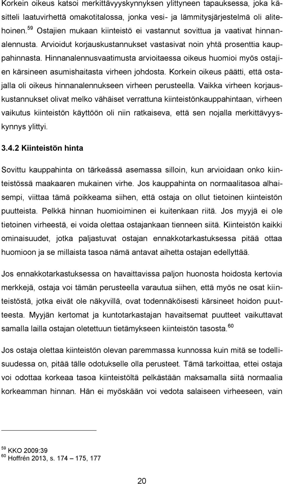 Hinnanalennusvaatimusta arvioitaessa oikeus huomioi myös ostajien kärsineen asumishaitasta virheen johdosta. Korkein oikeus päätti, että ostajalla oli oikeus hinnanalennukseen virheen perusteella.