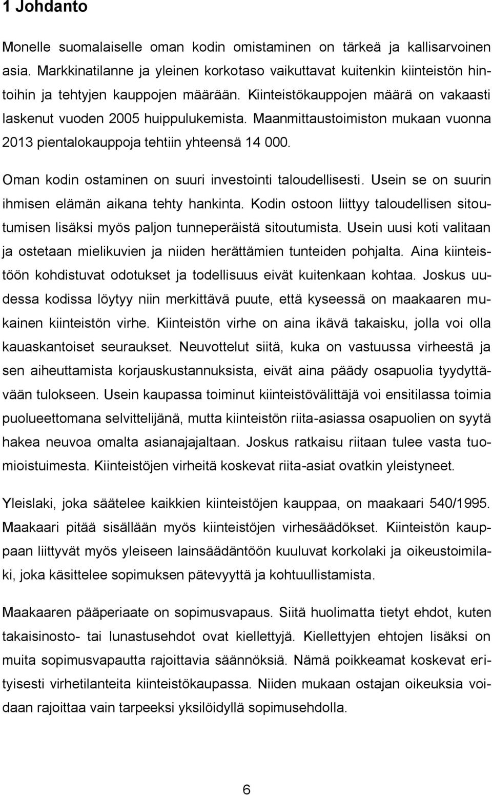 Maanmittaustoimiston mukaan vuonna 2013 pientalokauppoja tehtiin yhteensä 14 000. Oman kodin ostaminen on suuri investointi taloudellisesti. Usein se on suurin ihmisen elämän aikana tehty hankinta.