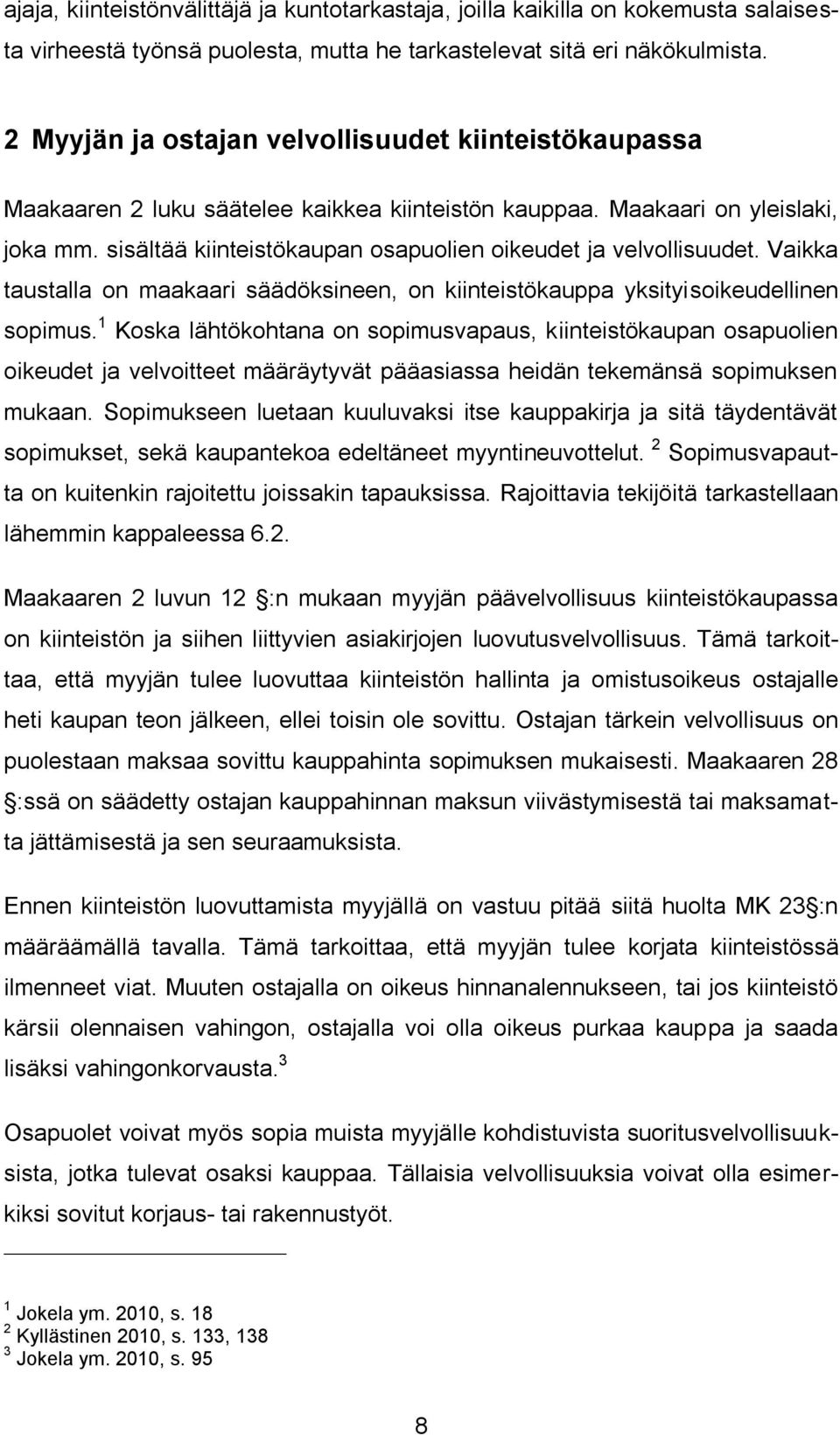 sisältää kiinteistökaupan osapuolien oikeudet ja velvollisuudet. Vaikka taustalla on maakaari säädöksineen, on kiinteistökauppa yksityisoikeudellinen sopimus.