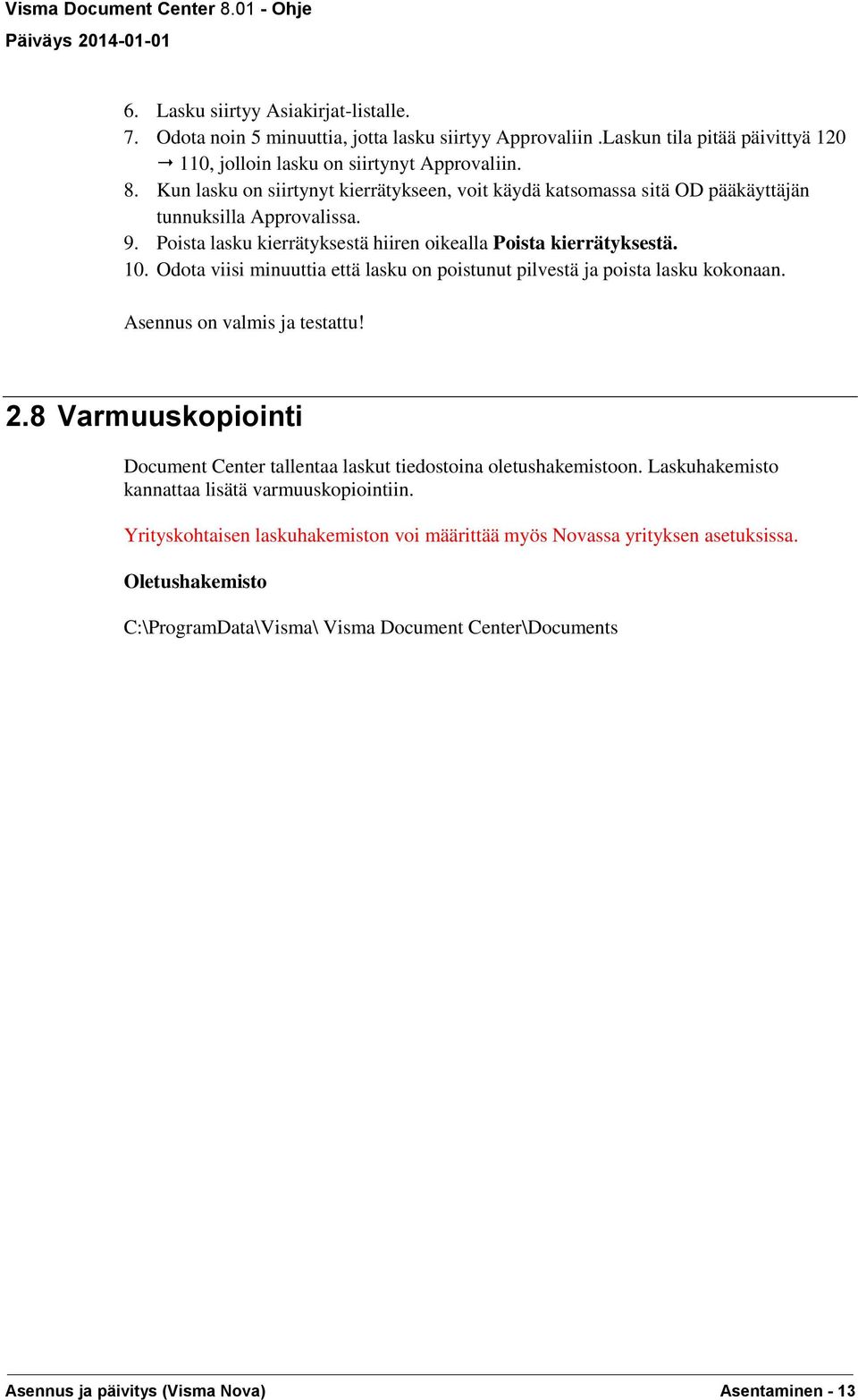 Odota viisi minuuttia että lasku on poistunut pilvestä ja poista lasku kokonaan. Asennus on valmis ja testattu! 2.8 Varmuuskopiointi Document Center tallentaa laskut tiedostoina oletushakemistoon.