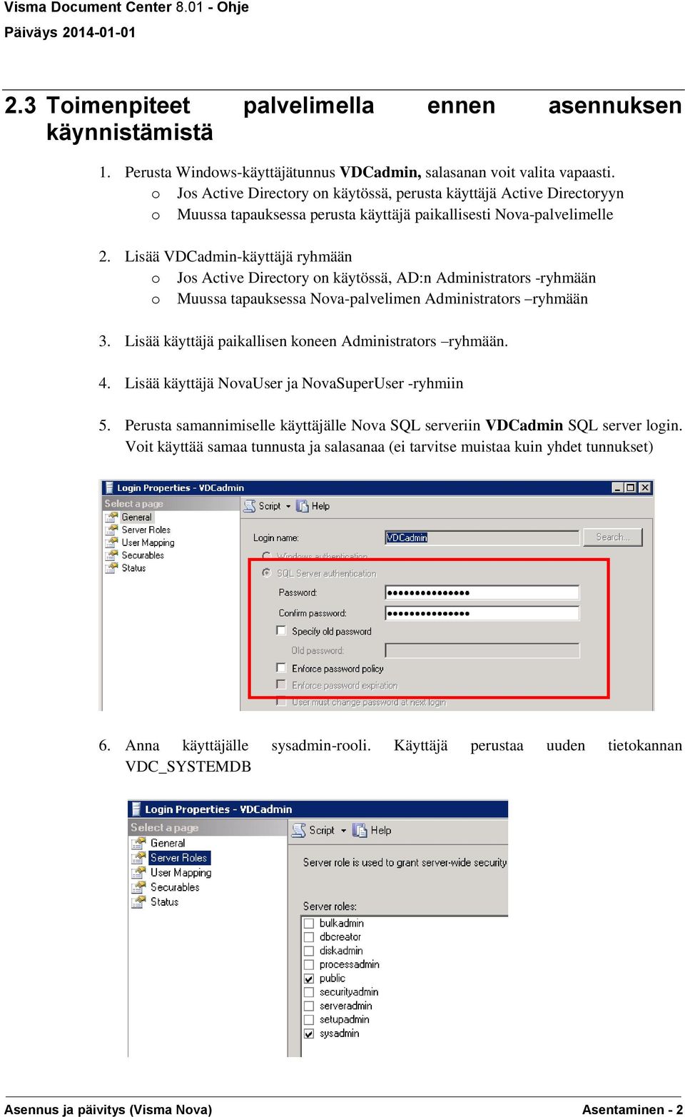 Lisää VDCadmin-käyttäjä ryhmään o Jos Active Directory on käytössä, AD:n Administrators -ryhmään o Muussa tapauksessa Nova-palvelimen Administrators ryhmään 3.