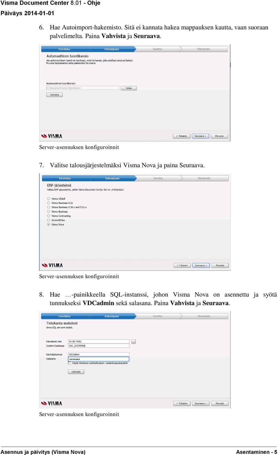 Paina Vahvista ja Seuraava. 7. Valitse talousjärjestelmäksi Visma Nova ja paina Seuraava. 8.