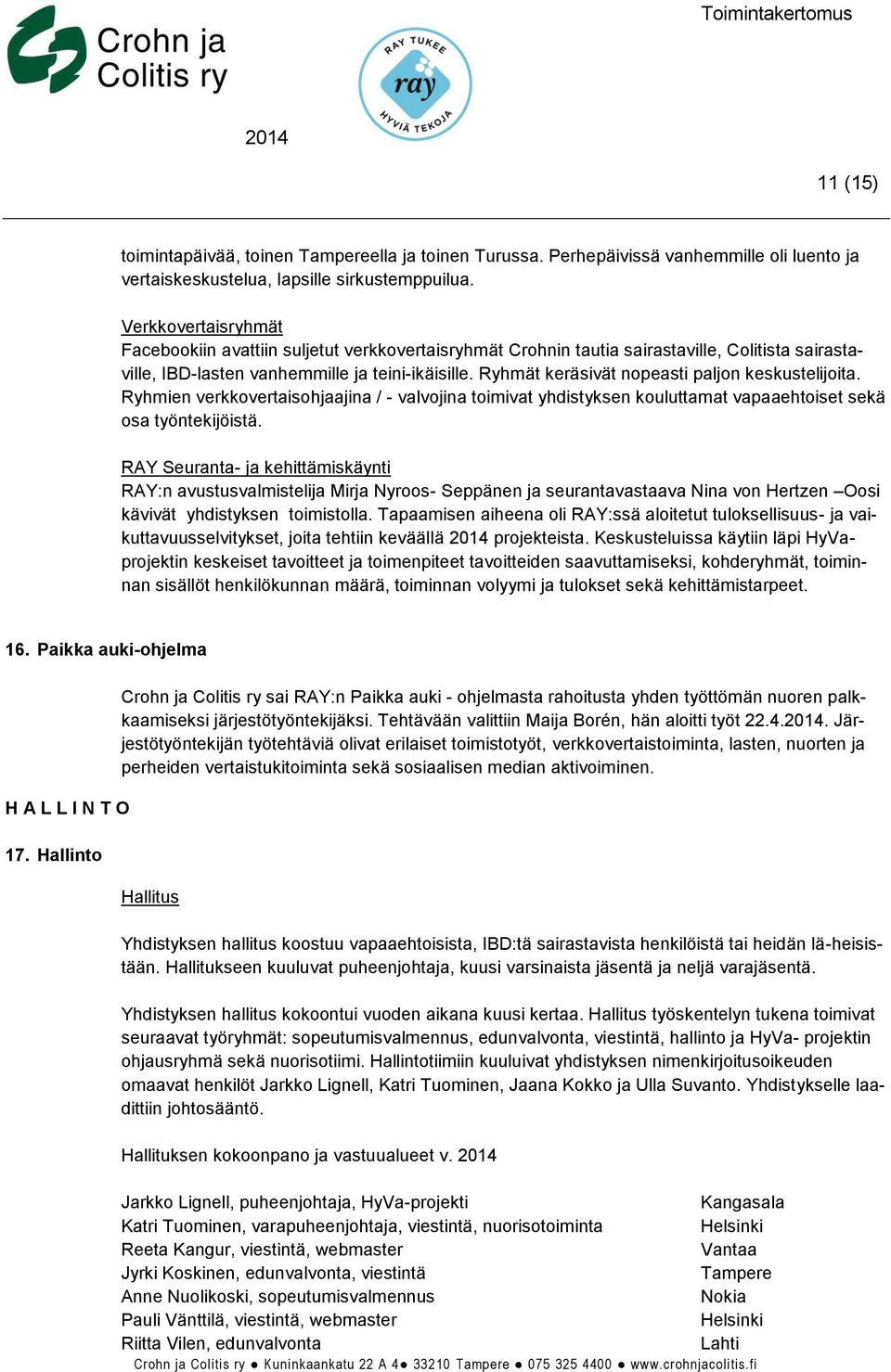 Ryhmät keräsivät nopeasti paljon keskustelijoita. Ryhmien verkkovertaisohjaajina / - valvojina toimivat yhdistyksen kouluttamat vapaaehtoiset sekä osa työntekijöistä.