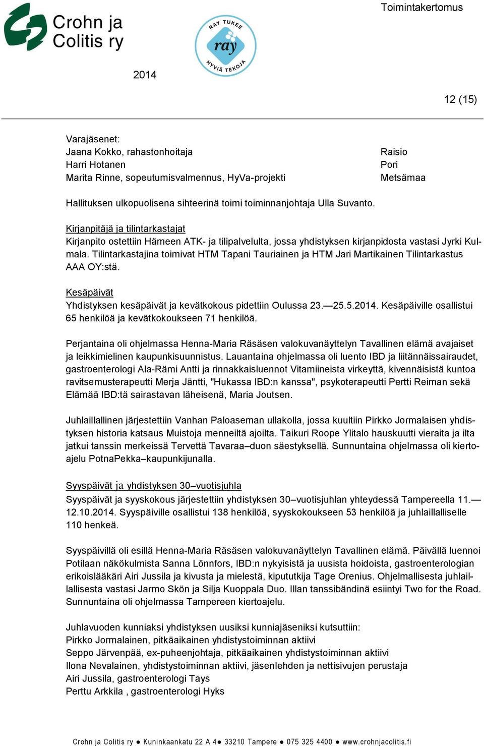 Tilintarkastajina toimivat HTM Tapani Tauriainen ja HTM Jari Martikainen Tilintarkastus AAA OY:stä. Kesäpäivät Yhdistyksen kesäpäivät ja kevätkokous pidettiin Oulussa 23. 25.