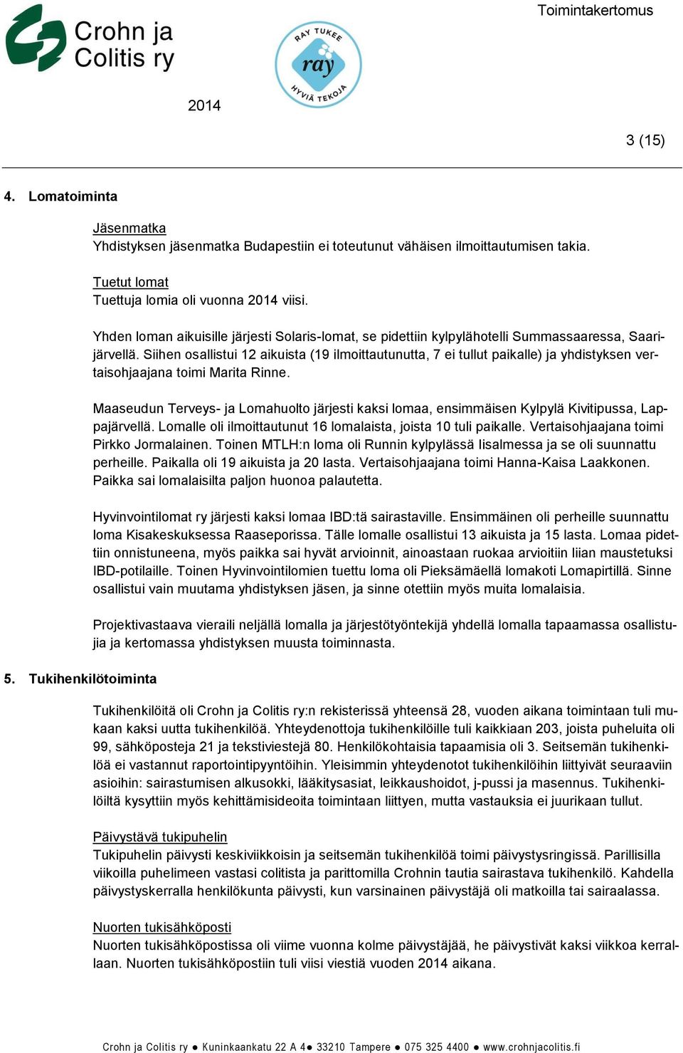 Siihen osallistui 12 aikuista (19 ilmoittautunutta, 7 ei tullut paikalle) ja yhdistyksen vertaisohjaajana toimi Marita Rinne.