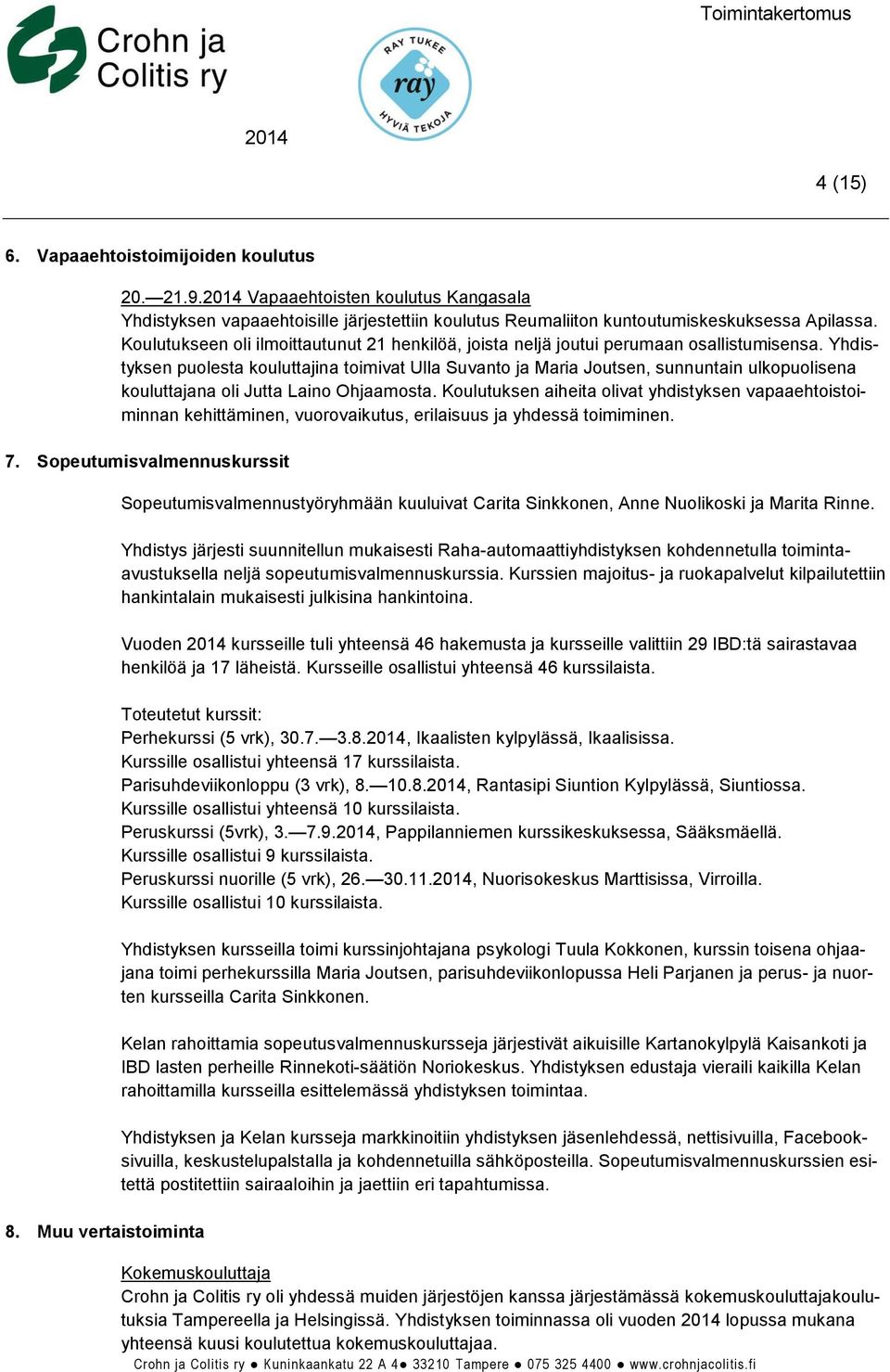 Yhdistyksen puolesta kouluttajina toimivat Ulla Suvanto ja Maria Joutsen, sunnuntain ulkopuolisena kouluttajana oli Jutta Laino Ohjaamosta.