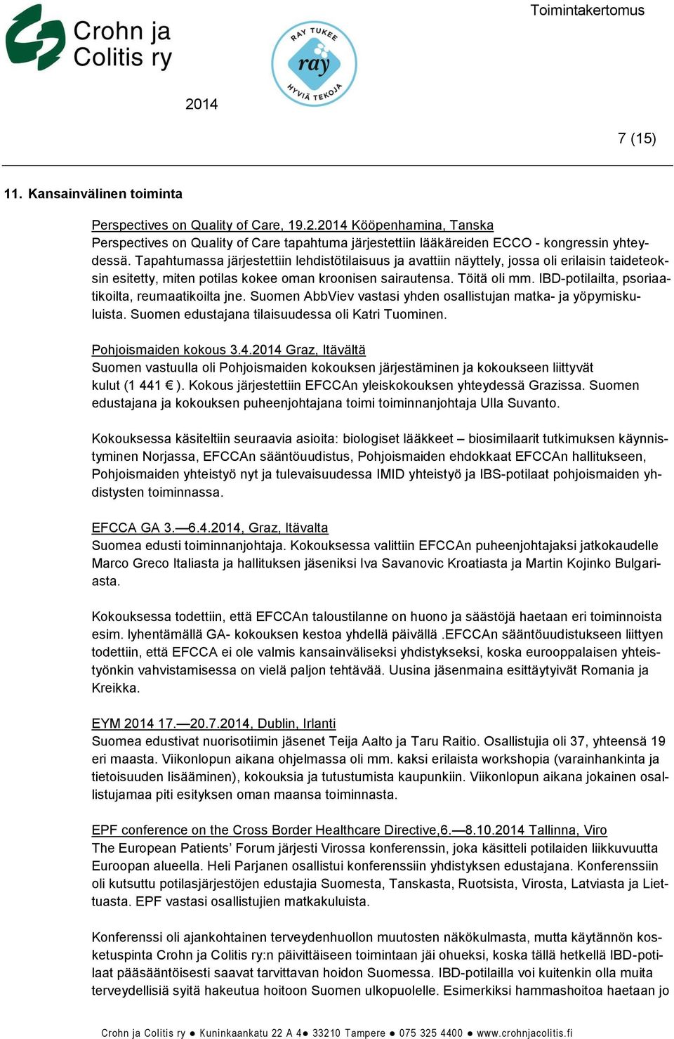 IBD-potilailta, psoriaatikoilta, reumaatikoilta jne. Suomen AbbViev vastasi yhden osallistujan matka- ja yöpymiskuluista. Suomen edustajana tilaisuudessa oli Katri Tuominen. Pohjoismaiden kokous 3.4.