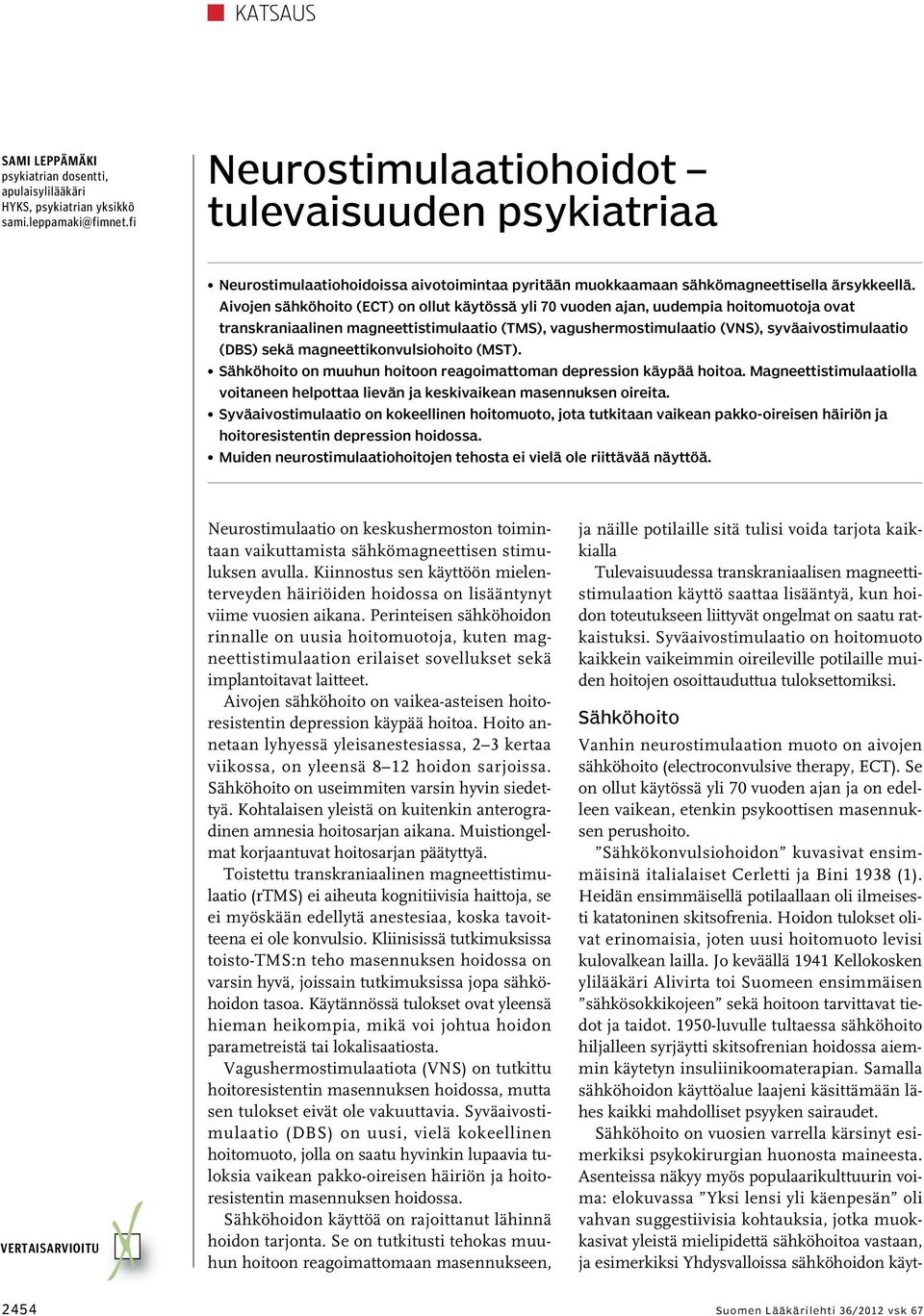 Aivojen sähköhoito (ECT) on ollut käytössä yli 70 vuoden ajan, uudempia hoitomuotoja ovat transkraniaalinen magneettistimulaatio (TMS), vagushermostimulaatio (VNS), syväaivostimulaatio (DBS) sekä