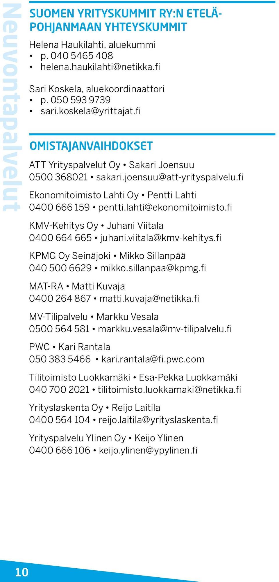 fi Ekonomitoimisto Lahti Oy Pentti Lahti 0400 666 159 pentti.lahti@ekonomitoimisto.fi KMV-Kehitys Oy Juhani Viitala 0400 664 665 juhani.viitala@kmv-kehitys.