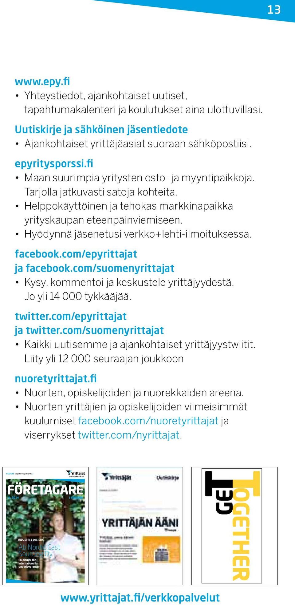 Hyödynnä jäsenetusi verkko+lehti-ilmoituksessa. facebook.com/epyrittajat ja facebook.com/suomenyrittajat Kysy, kommentoi ja keskustele yrittäjyydestä. Jo yli 14 000 tykkääjää. twitter.