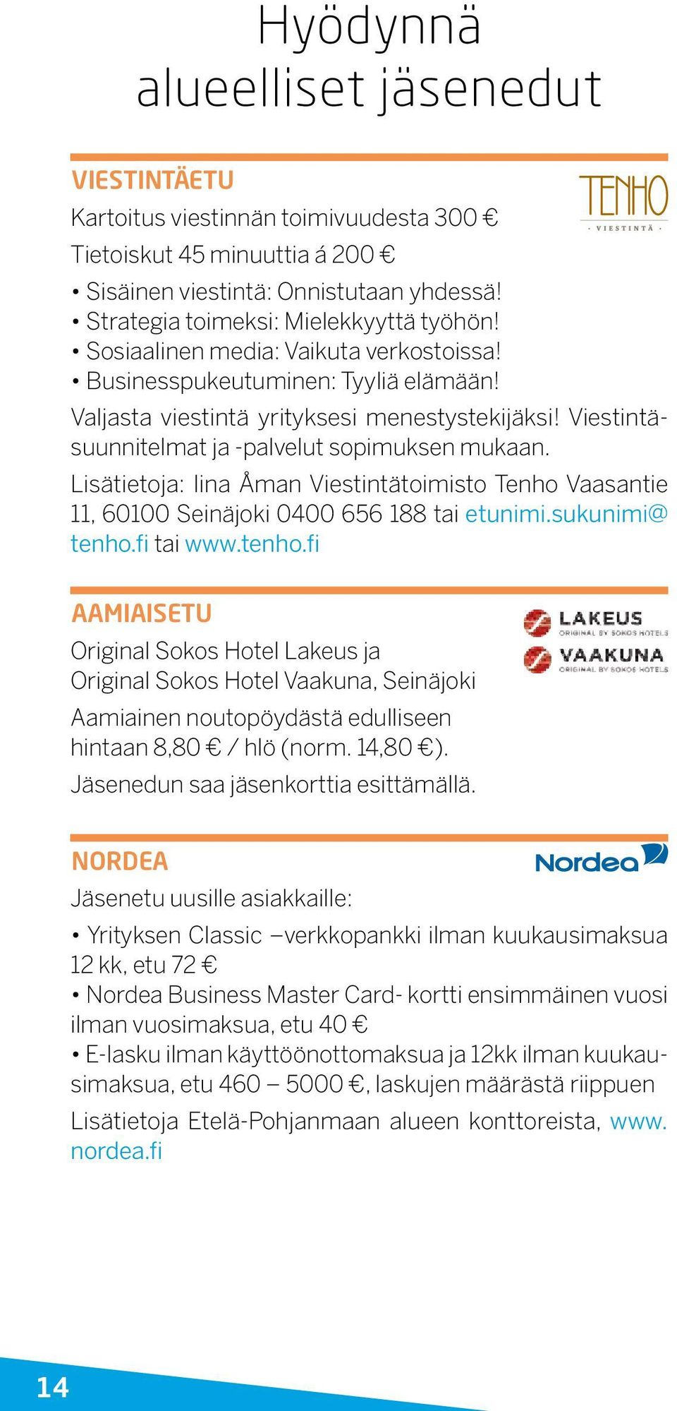 Lisätietoja: Iina Åman Viestintätoimisto Tenho Vaasantie 11, 60100 Seinäjoki 0400 656 188 tai etunimi.sukunimi@ tenho.