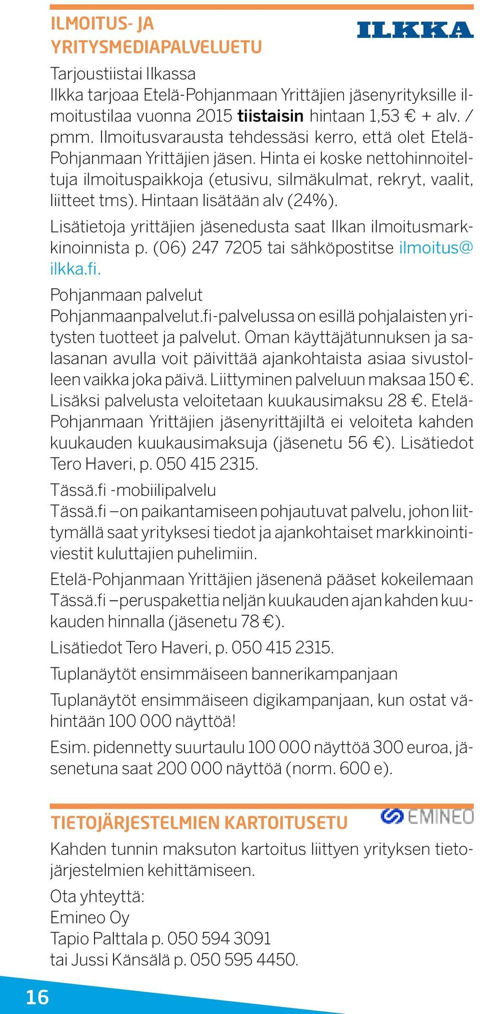 Hintaan lisätään alv (24%). Lisätietoja yrittäjien jäsenedusta saat Ilkan ilmoitusmarkkinoinnista p. (06) 247 7205 tai sähköpostitse ilmoitus@ ilkka.fi. Pohjanmaan palvelut Pohjanmaanpalvelut.