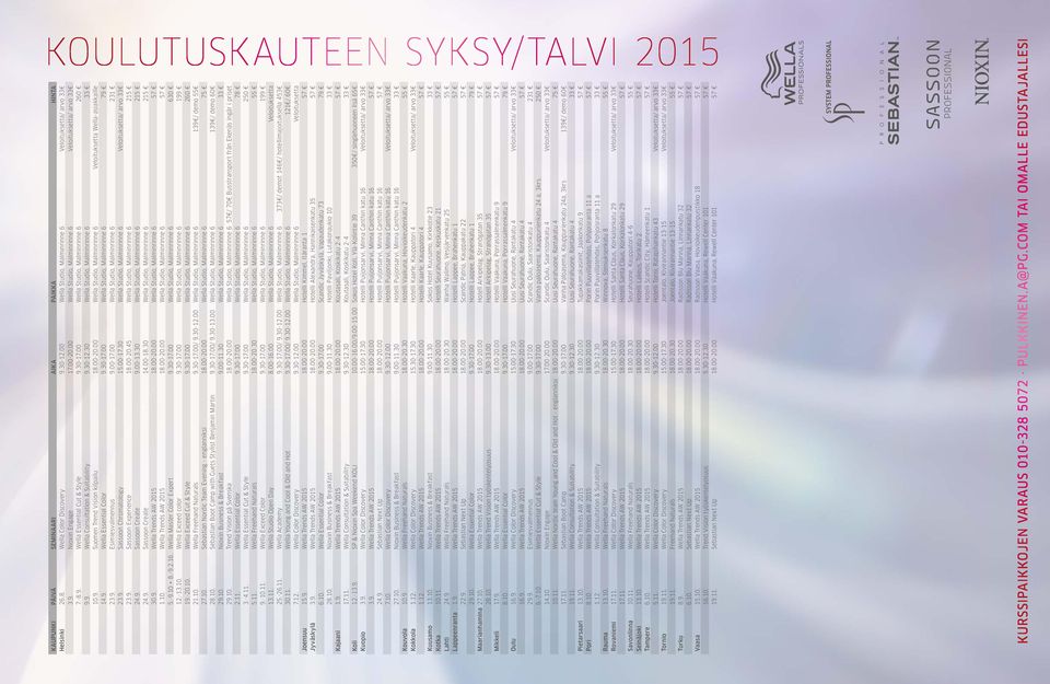 30 Wella Studio, Malminrinne 6 33 10.9. Suomen Trend Vision kilpailu 18.00-20.00 Wella Studio, Malminrinne 6 Veloituksetta Wella-asiakkaille 14.9. Wella Essential Color 9.30-17.