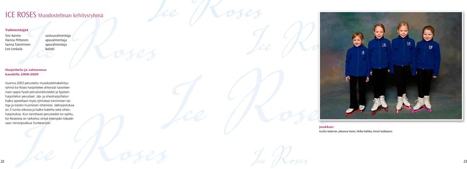 Jää- ja oheisharjoittelun lisäksi Ice opetellaan myös ryhmässä toimimisen Roses taitoja ja toisten huomioon ottamista.