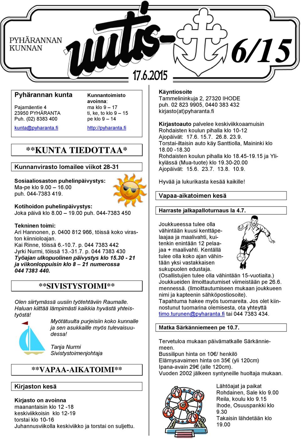 0400 812 966, töissä koko viraston kiinnioloajan. Kai Rinne, töissä 6.-10.7. p. 044 7383 442 Jyrki Nurmi, töissä 13.-31.7. p. 044 7383 430 Työajan ulkopuolinen päivystys klo 15.