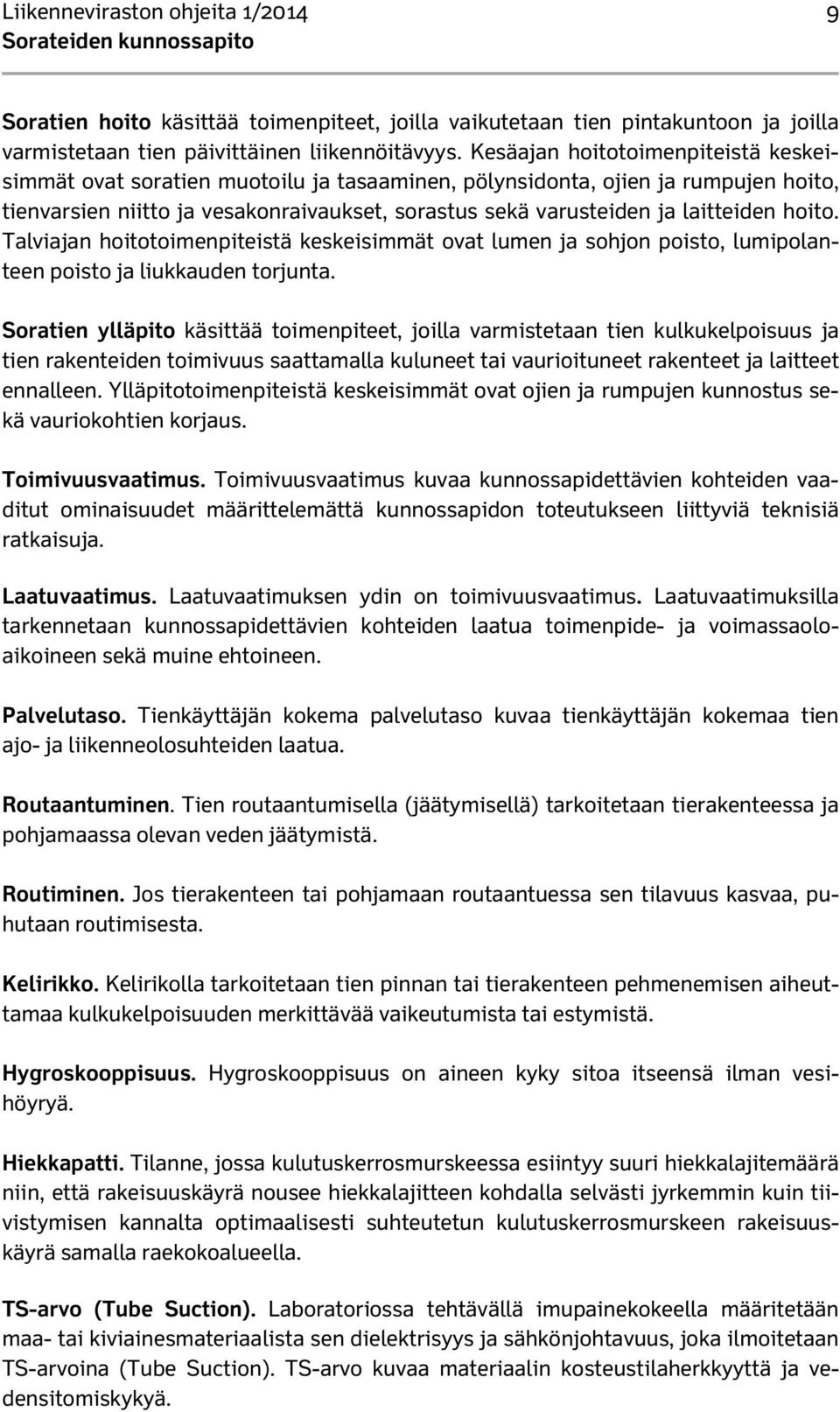 hoito. Talviajan hoitotoimenpiteistä keskeisimmät ovat lumen ja sohjon poisto, lumipolanteen poisto ja liukkauden torjunta.