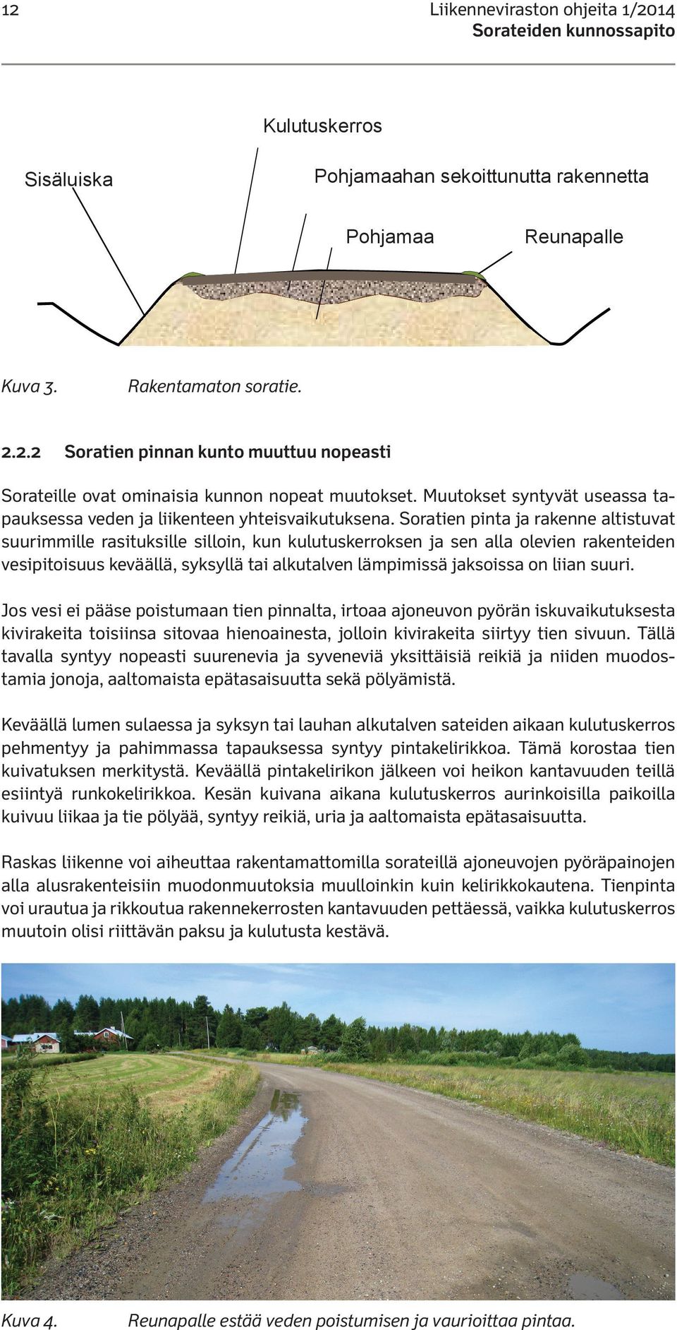 Soratien pinta ja rakenne altistuvat suurimmille rasituksille silloin, kun kulutuskerroksen ja sen alla olevien rakenteiden vesipitoisuus keväällä, syksyllä tai alkutalven lämpimissä jaksoissa on