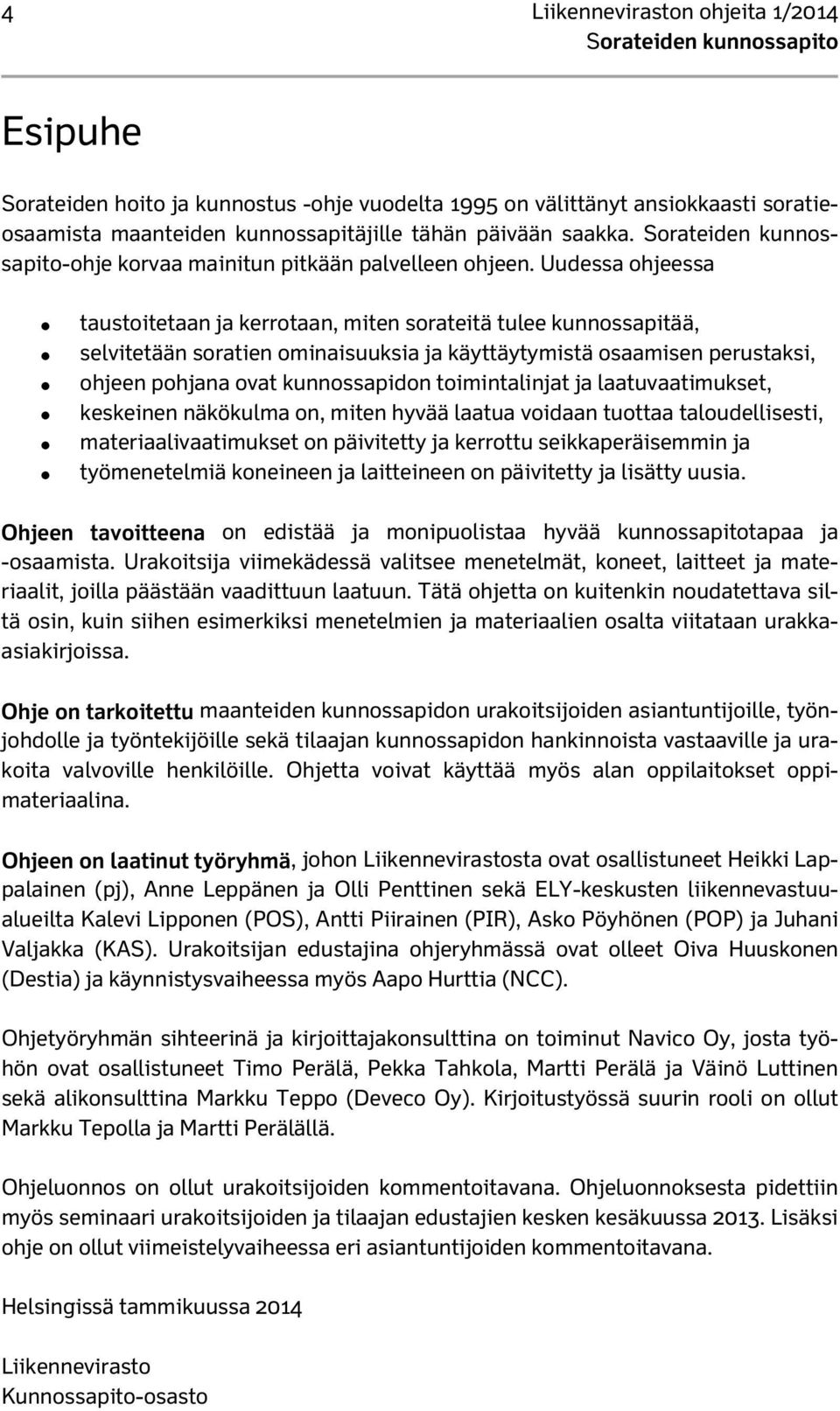 Uudessa ohjeessa taustoitetaan ja kerrotaan, miten sorateitä tulee kunnossapitää, selvitetään soratien ominaisuuksia ja käyttäytymistä osaamisen perustaksi, ohjeen pohjana ovat kunnossapidon