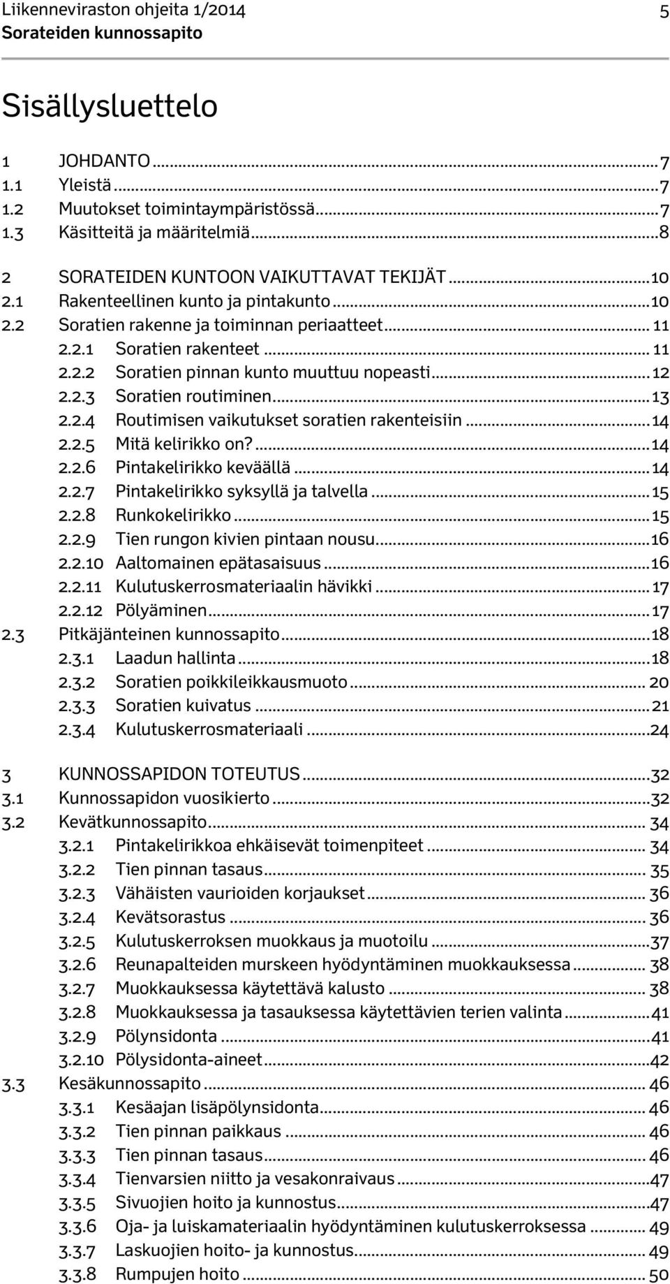 .. 13 2.2.4 Routimisen vaikutukset soratien rakenteisiin... 14 2.2.5 Mitä kelirikko on?... 14 2.2.6 Pintakelirikko keväällä... 14 2.2.7 Pintakelirikko syksyllä ja talvella... 15 2.2.8 Runkokelirikko.