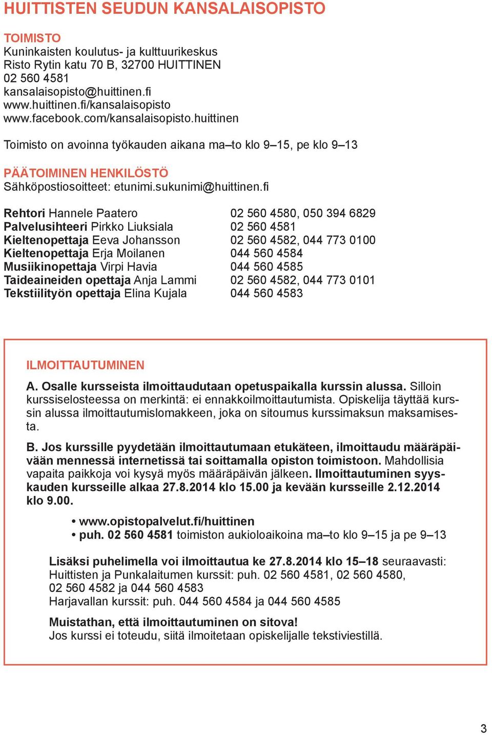 fi Rehtori Hannele Paatero 02 560 4580, 050 394 6829 Palvelusihteeri Pirkko Liuksiala 02 560 4581 Kieltenopettaja Eeva Johansson 02 560 4582, 044 773 0100 Kieltenopettaja Erja Moilanen 044 560 4584