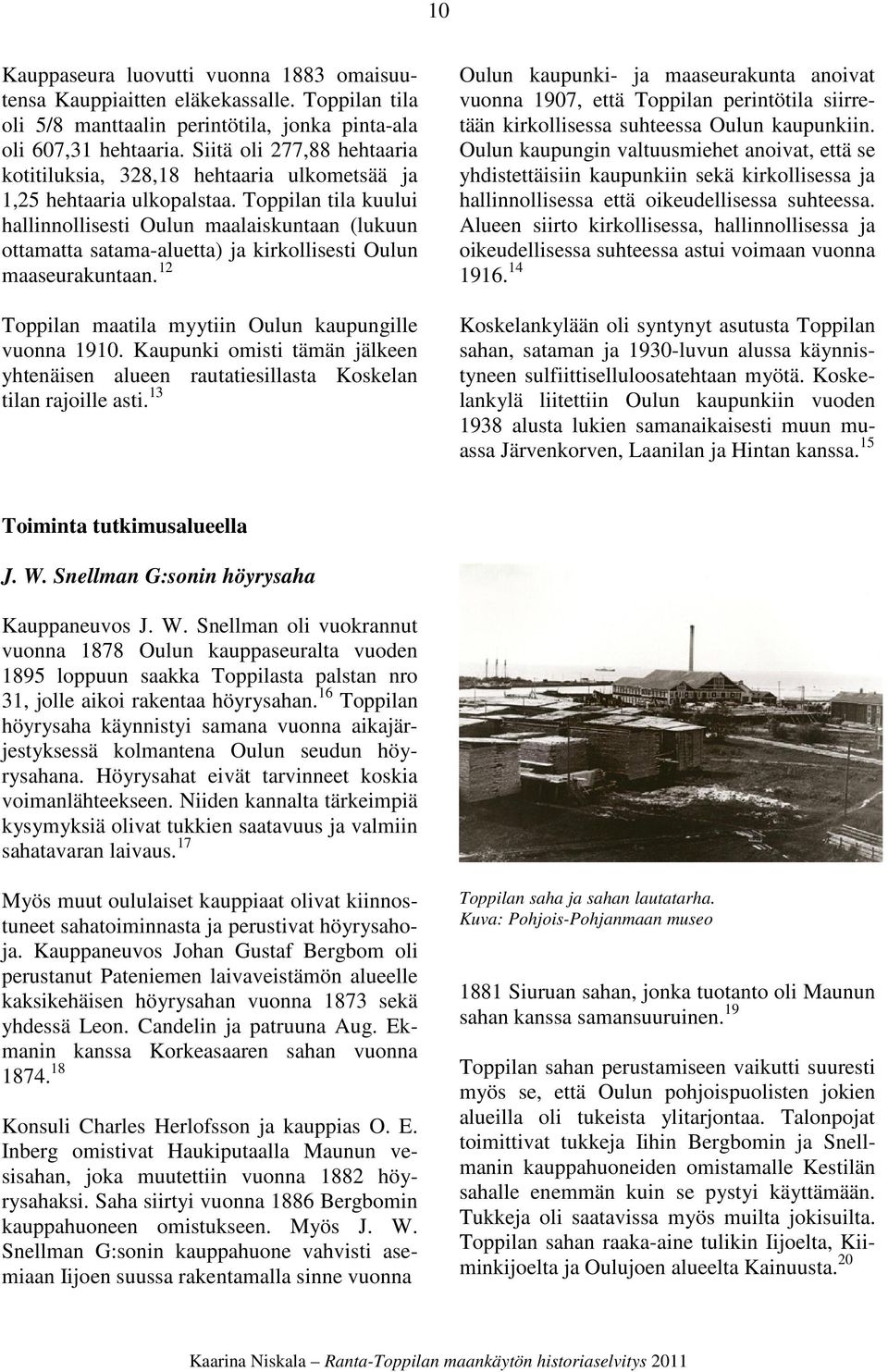 Toppilan tila kuului hallinnollisesti Oulun maalaiskuntaan (lukuun ottamatta satama-aluetta) ja kirkollisesti Oulun maaseurakuntaan. 12 Toppilan maatila myytiin Oulun kaupungille vuonna 1910.