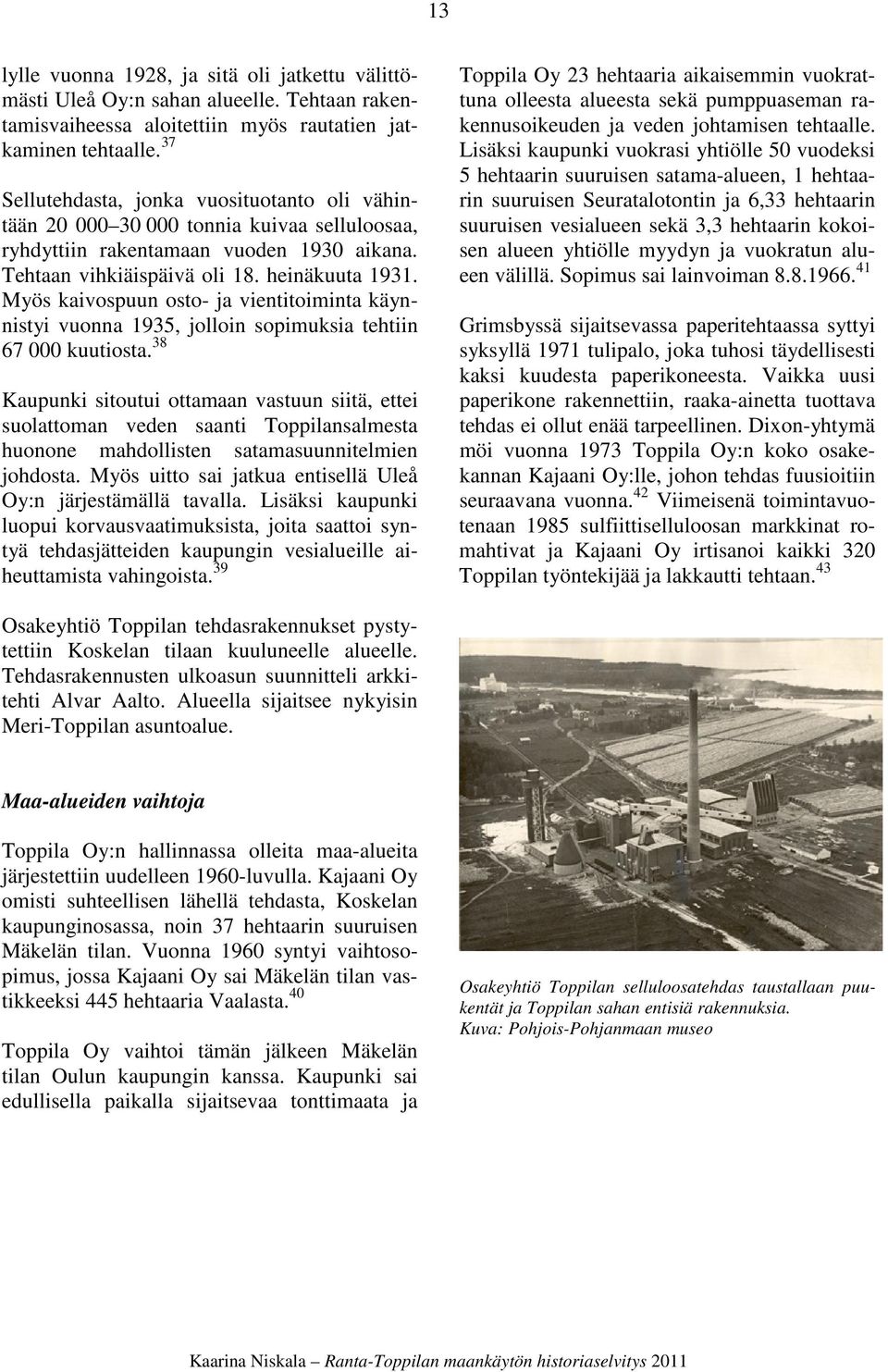 Myös kaivospuun osto- ja vientitoiminta käynnistyi vuonna 1935, jolloin sopimuksia tehtiin 67 000 kuutiosta.
