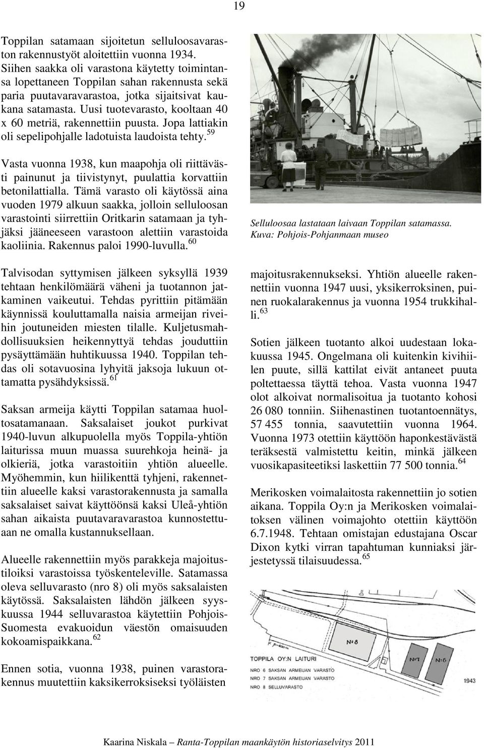 Uusi tuotevarasto, kooltaan 40 x 60 metriä, rakennettiin puusta. Jopa lattiakin oli sepelipohjalle ladotuista laudoista tehty.