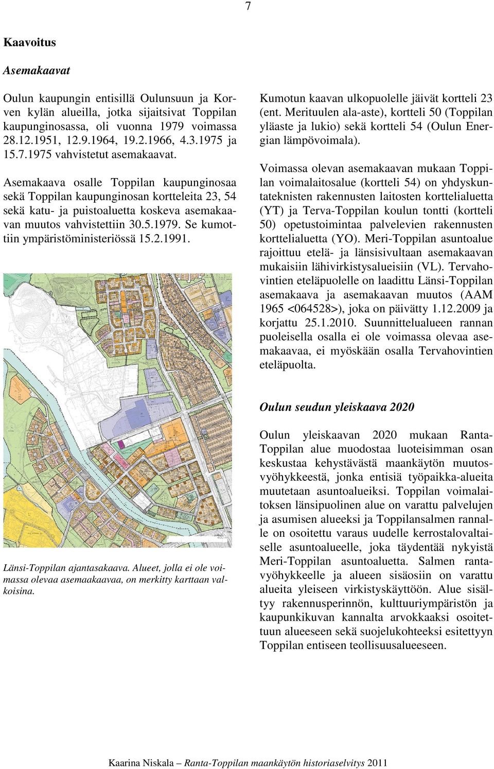 Asemakaava osalle Toppilan kaupunginosaa sekä Toppilan kaupunginosan kortteleita 23, 54 sekä katu- ja puistoaluetta koskeva asemakaavan muutos vahvistettiin 30.5.1979.