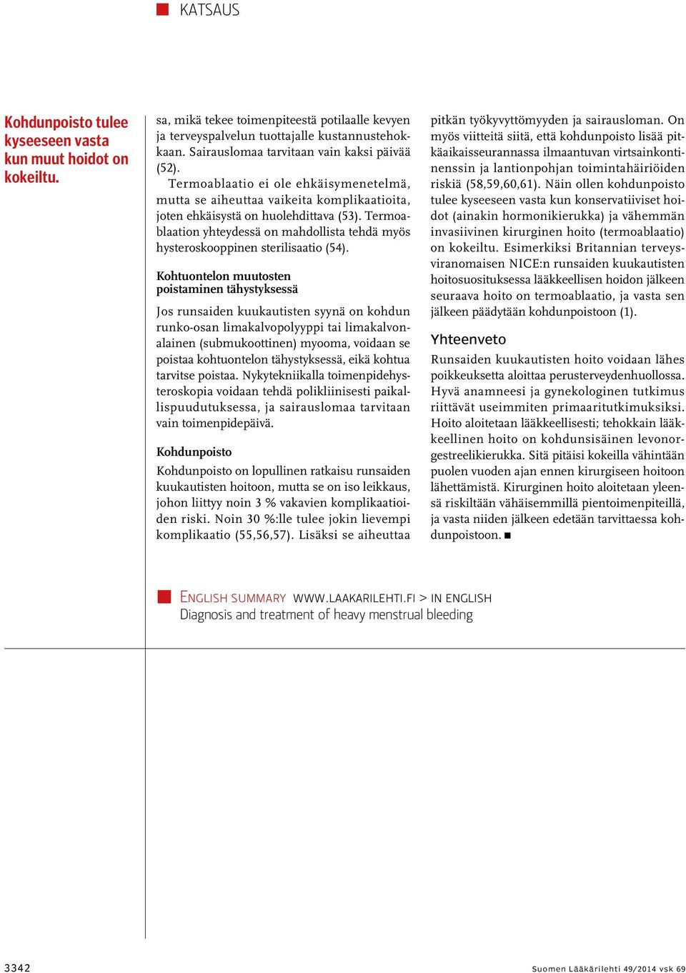 Termoablaation yhteydessä on mahdollista tehdä myös hysteroskooppinen steri lisaatio (54).