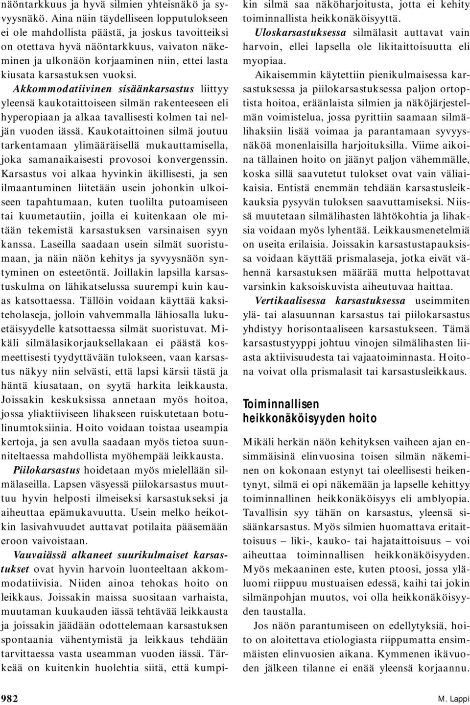 karsastuksen vuoksi. Akkommodatiivinen sisäänkarsastus liittyy yleensä kaukotaittoiseen silmän rakenteeseen eli hyperopiaan ja alkaa tavallisesti kolmen tai neljän vuoden iässä.