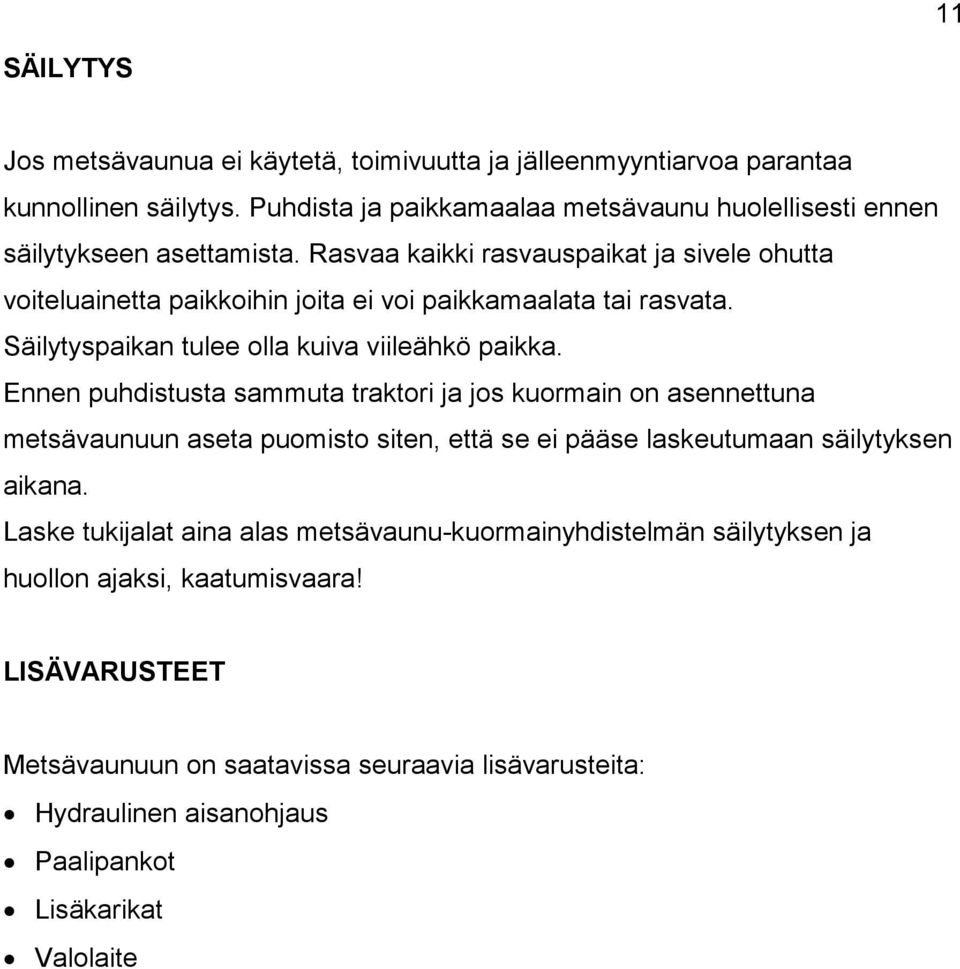 Rasvaa kaikki rasvauspaikat ja sivele ohutta voiteluainetta paikkoihin joita ei voi paikkamaalata tai rasvata. Säilytyspaikan tulee olla kuiva viileähkö paikka.