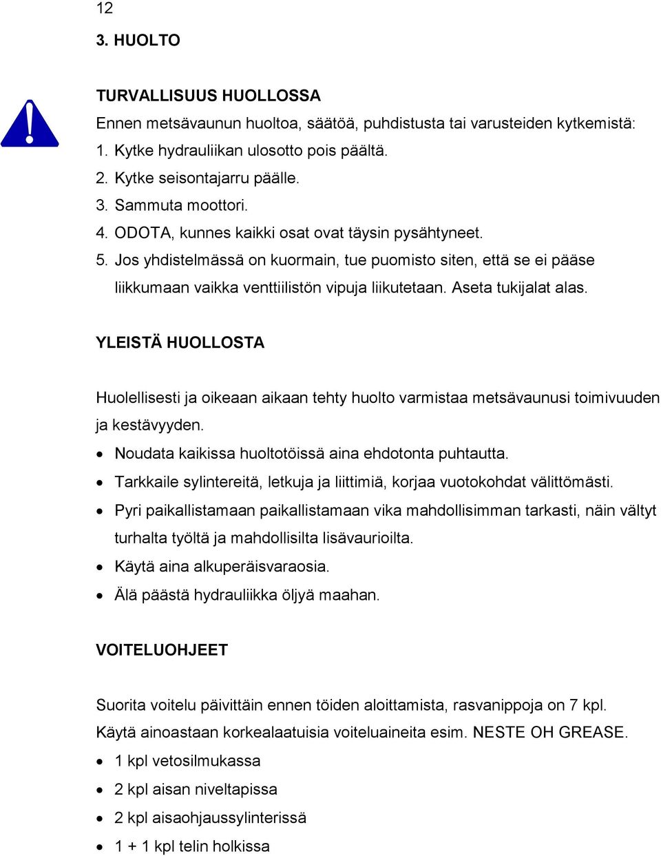 YLEISTÄ HUOLLOSTA Huolellisesti ja oikeaan aikaan tehty huolto varmistaa metsävaunusi toimivuuden ja kestävyyden. Noudata kaikissa huoltotöissä aina ehdotonta puhtautta.