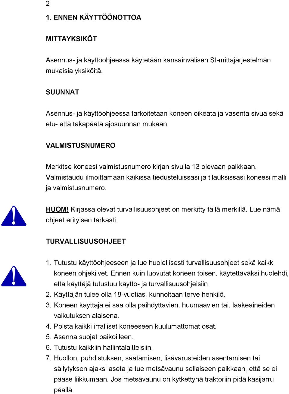 VALMISTUSNUMERO Merkitse koneesi valmistusnumero kirjan sivulla 13 olevaan paikkaan. Valmistaudu ilmoittamaan kaikissa tiedusteluissasi ja tilauksissasi koneesi malli ja valmistusnumero. HUOM!