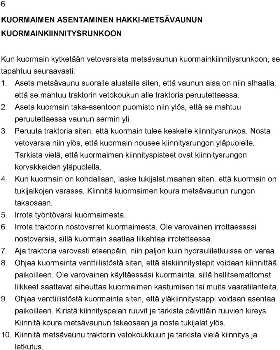 Aseta kuormain taka-asentoon puomisto niin ylös, että se mahtuu peruutettaessa vaunun sermin yli. 3. Peruuta traktoria siten, että kuormain tulee keskelle kiinnitysrunkoa.